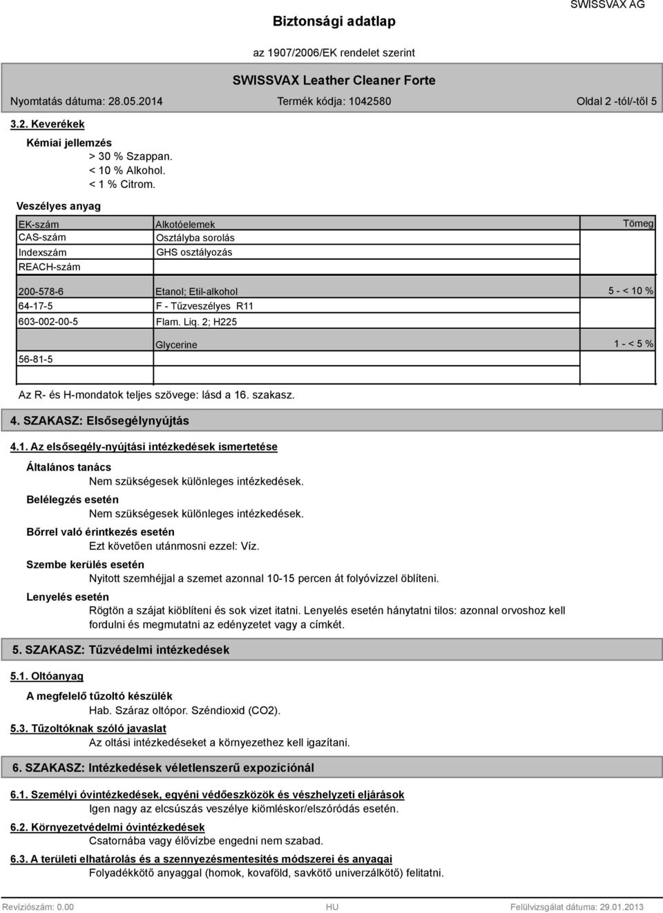 2; H225 Glycerine Tömeg 5 - < 10 % 1 - < 5 % Az R- és H-mondatok teljes szövege: lásd a 16. szakasz. 4. SZAKASZ: Elsősegélynyújtás 4.1. Az elsősegély-nyújtási intézkedések ismertetése Általános tanács Nem szükségesek különleges intézkedések.