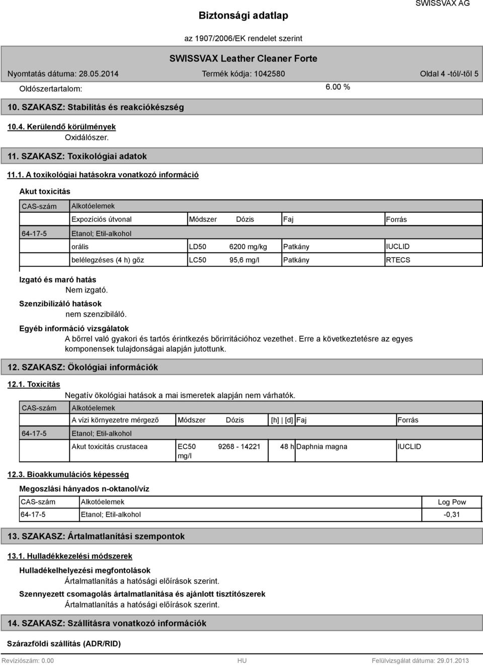 Egyéb információ vizsgálatok A bőrrel való gyakori és tartós érintkezés bőrirritációhoz vezethet. Erre a következtetésre az egyes komponensek tulajdonságai alapján jutottunk. 12.