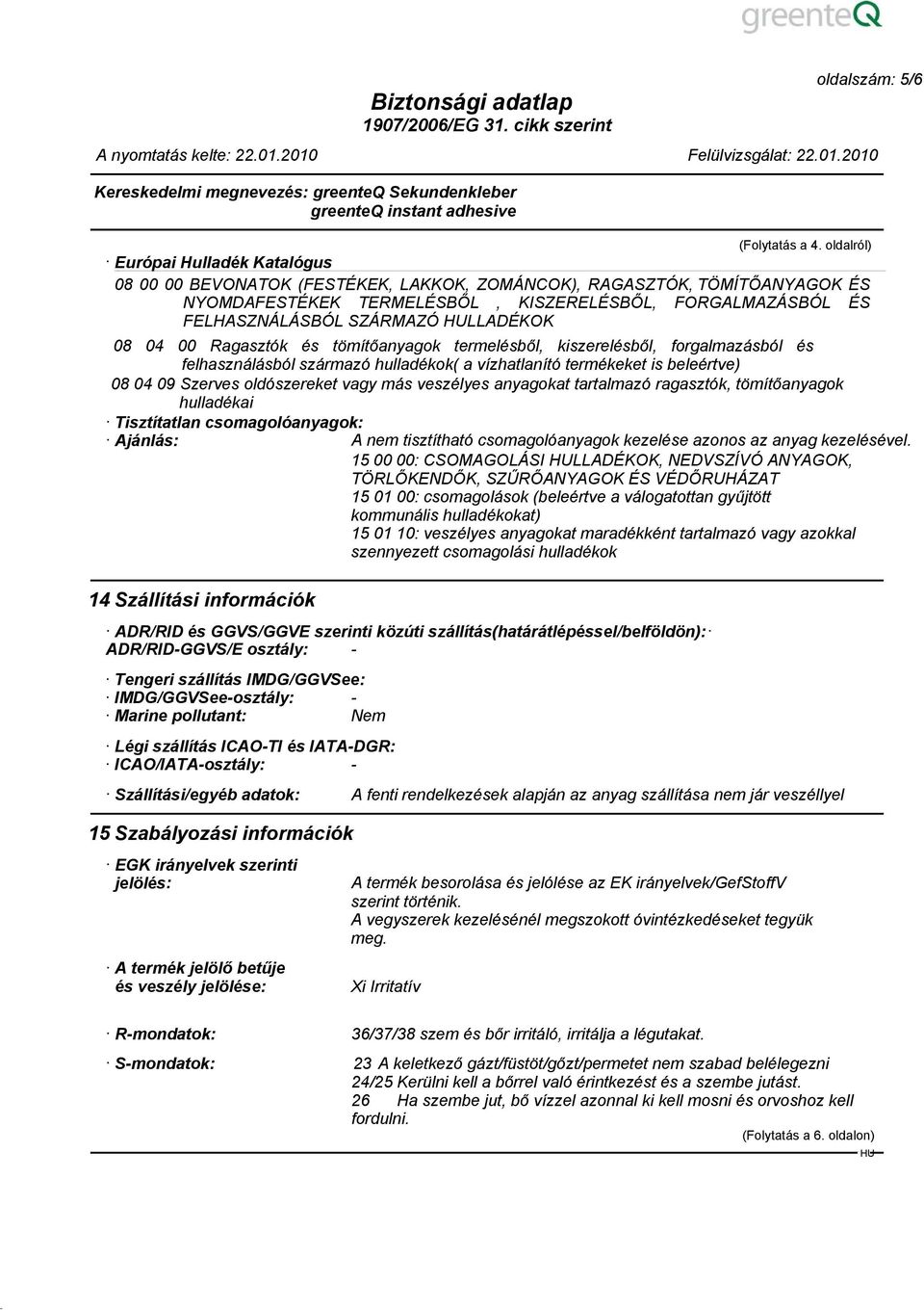 HULLAÉKOK 08 04 00 Ragasztók és tömítőanyagok termelésből, kiszerelésből, forgalmazásból és felhasználásból származó hulladékok( a vízhatlanító termékeket is beleértve) 08 04 09 Szerves oldószereket