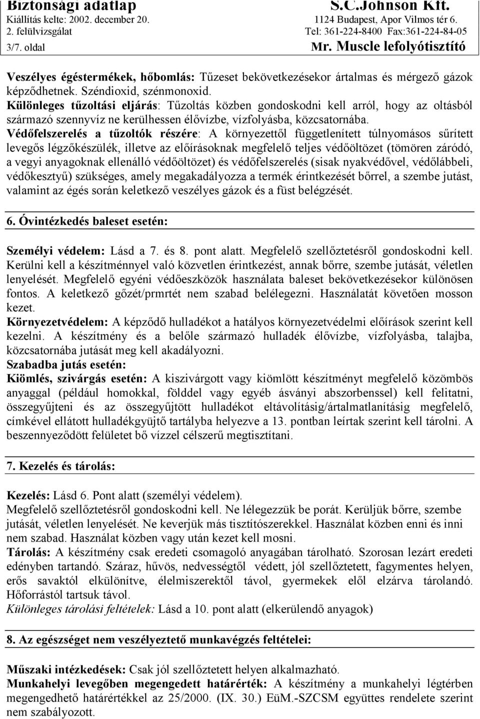 Védőfelszerelés a tűzoltók részére: A környezettől függetlenített túlnyomásos sűrített levegős légzőkészülék, illetve az előírásoknak megfelelő teljes védőöltözet (tömören záródó, a vegyi anyagoknak