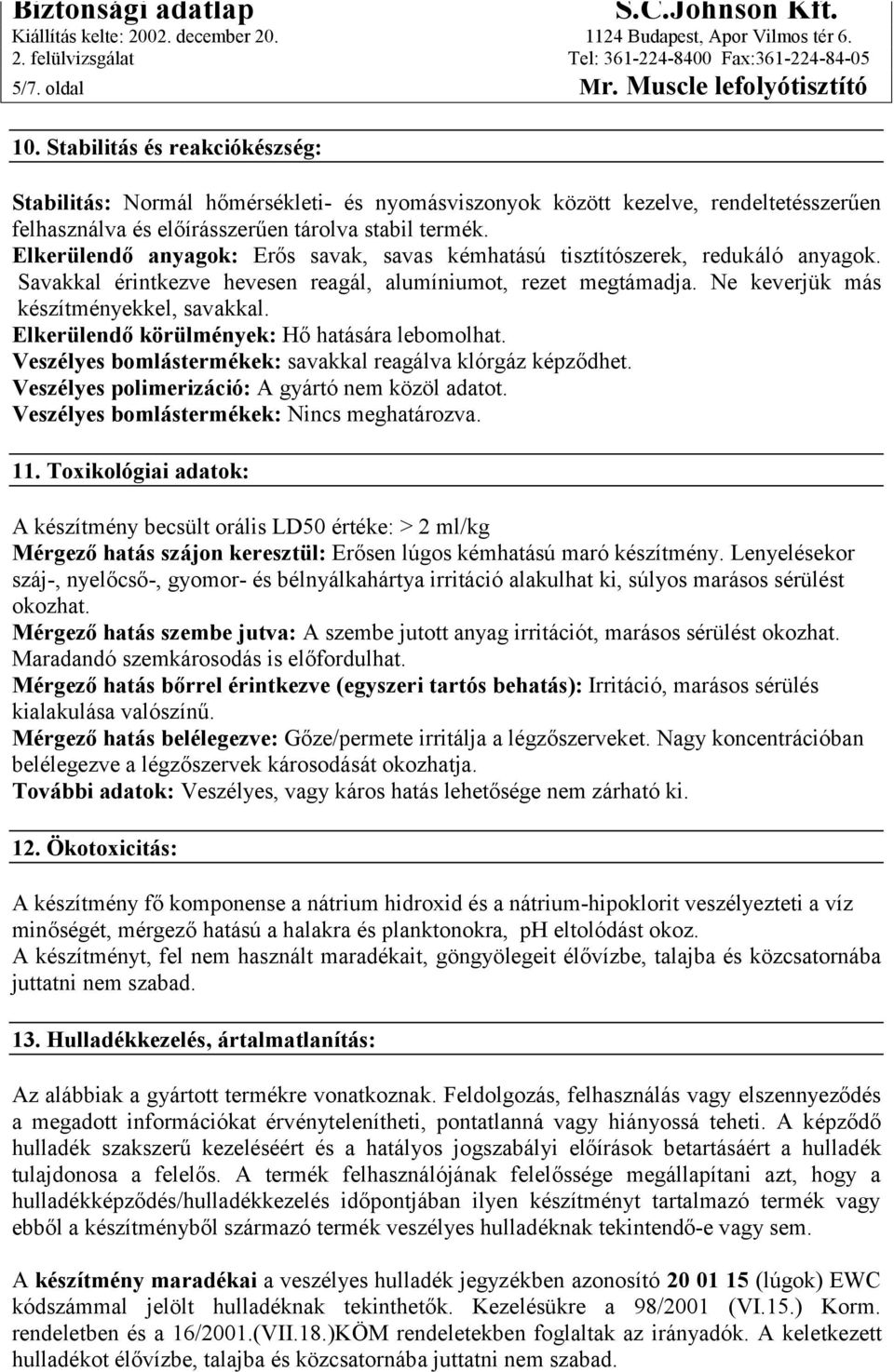 Elkerülendő anyagok: Erős savak, savas kémhatású tisztítószerek, redukáló anyagok. Savakkal érintkezve hevesen reagál, alumíniumot, rezet megtámadja. Ne keverjük más készítményekkel, savakkal.