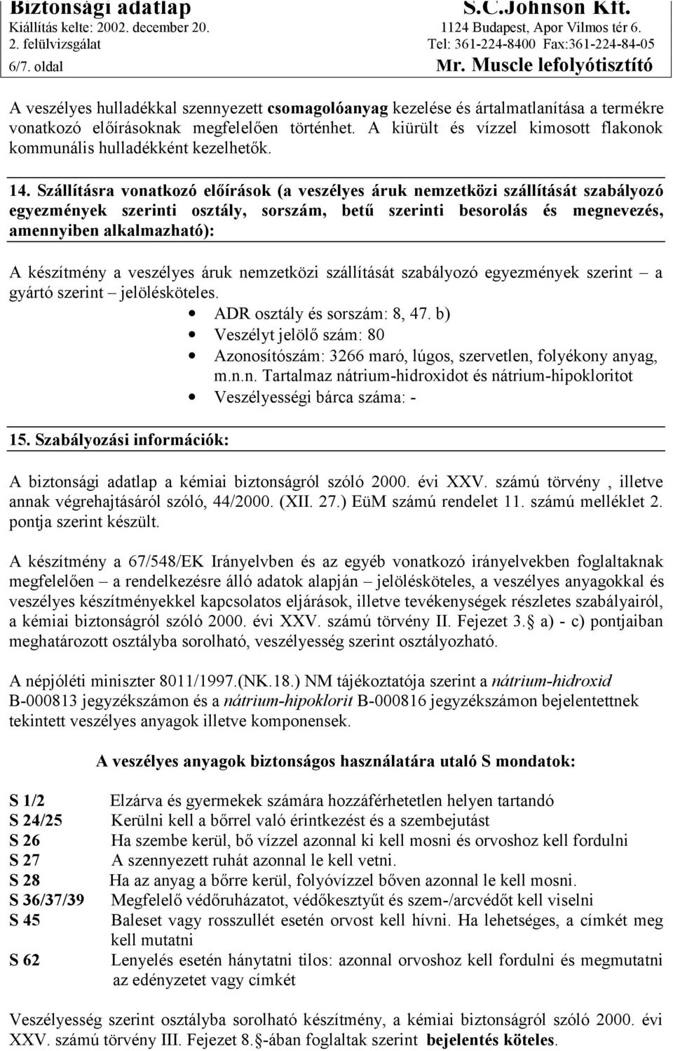 Szállításra vonatkozó előírások (a veszélyes áruk nemzetközi szállítását szabályozó egyezmények szerinti osztály, sorszám, betű szerinti besorolás és megnevezés, amennyiben alkalmazható): A