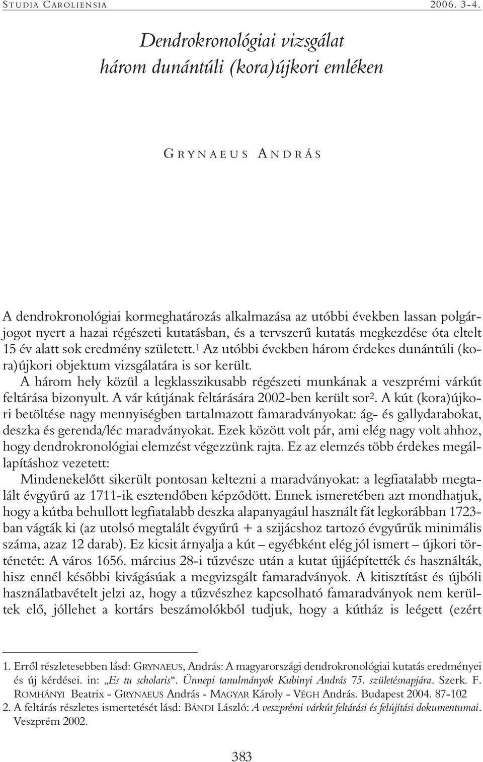 kutatásban, és a tervszerû kutatás megkezdése óta eltelt 15 év alatt sok eredmény született. 1 Az utóbbi években három érdekes dunántúli (kora)újkori objektum vizsgálatára is sor került.