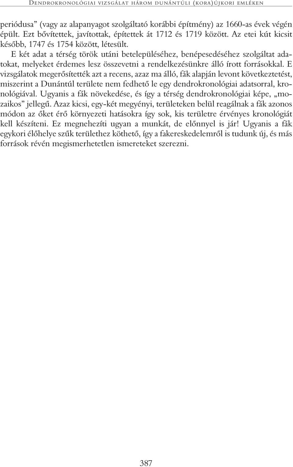 E két adat a térség török utáni betelepüléséhez, benépesedéséhez szolgáltat adatokat, melyeket érdemes lesz összevetni a rendelkezésünkre álló írott forrásokkal.