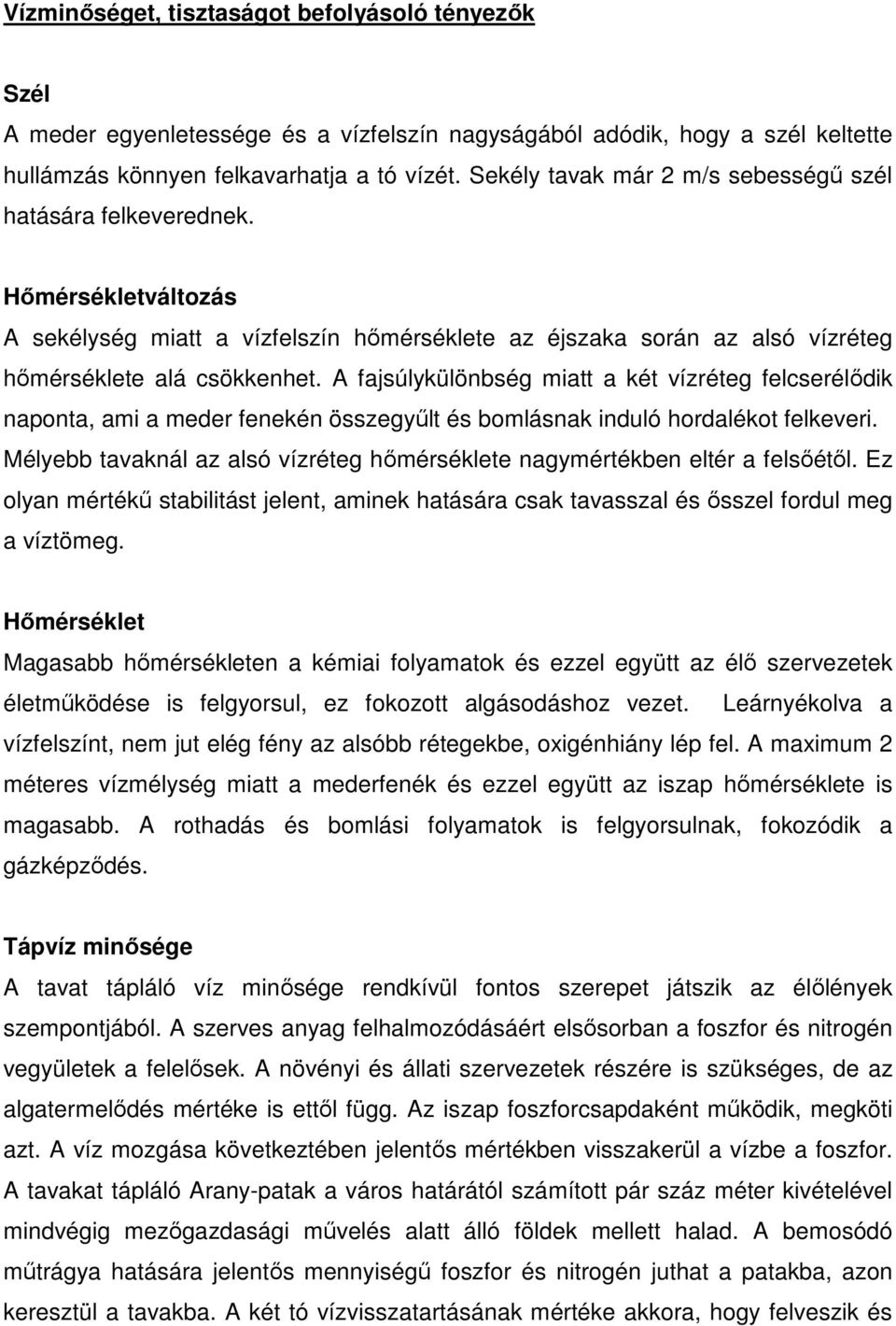 A fjsúlykülönbség mitt két vízréteg felcserélődik npont, mi meder fenekén összegyűlt és bomlásnk induló hordlékot felkeveri. Mélyebb tvknál z lsó vízréteg hőmérséklete ngymértékben eltér felsőétől.