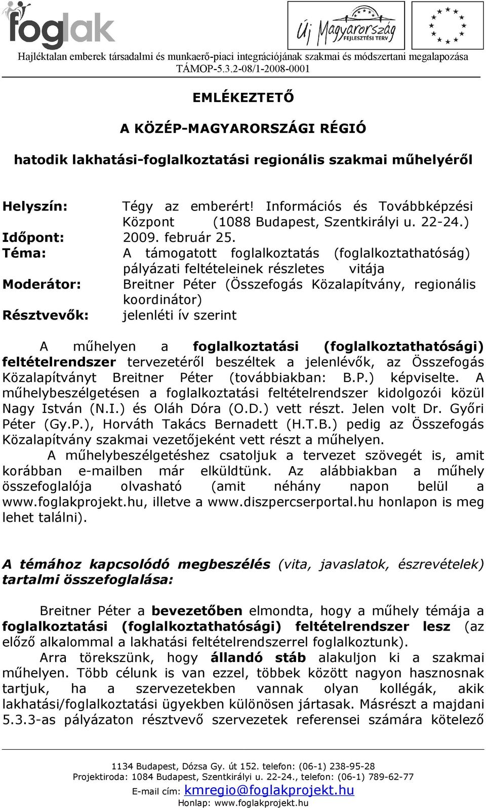 Téma: A támogatott foglalkoztatás (foglalkoztathatóság) pályázati feltételeinek részletes vitája Moderátor: Breitner Péter (Összefogás Közalapítvány, regionális koordinátor) Résztvevők: jelenléti ív