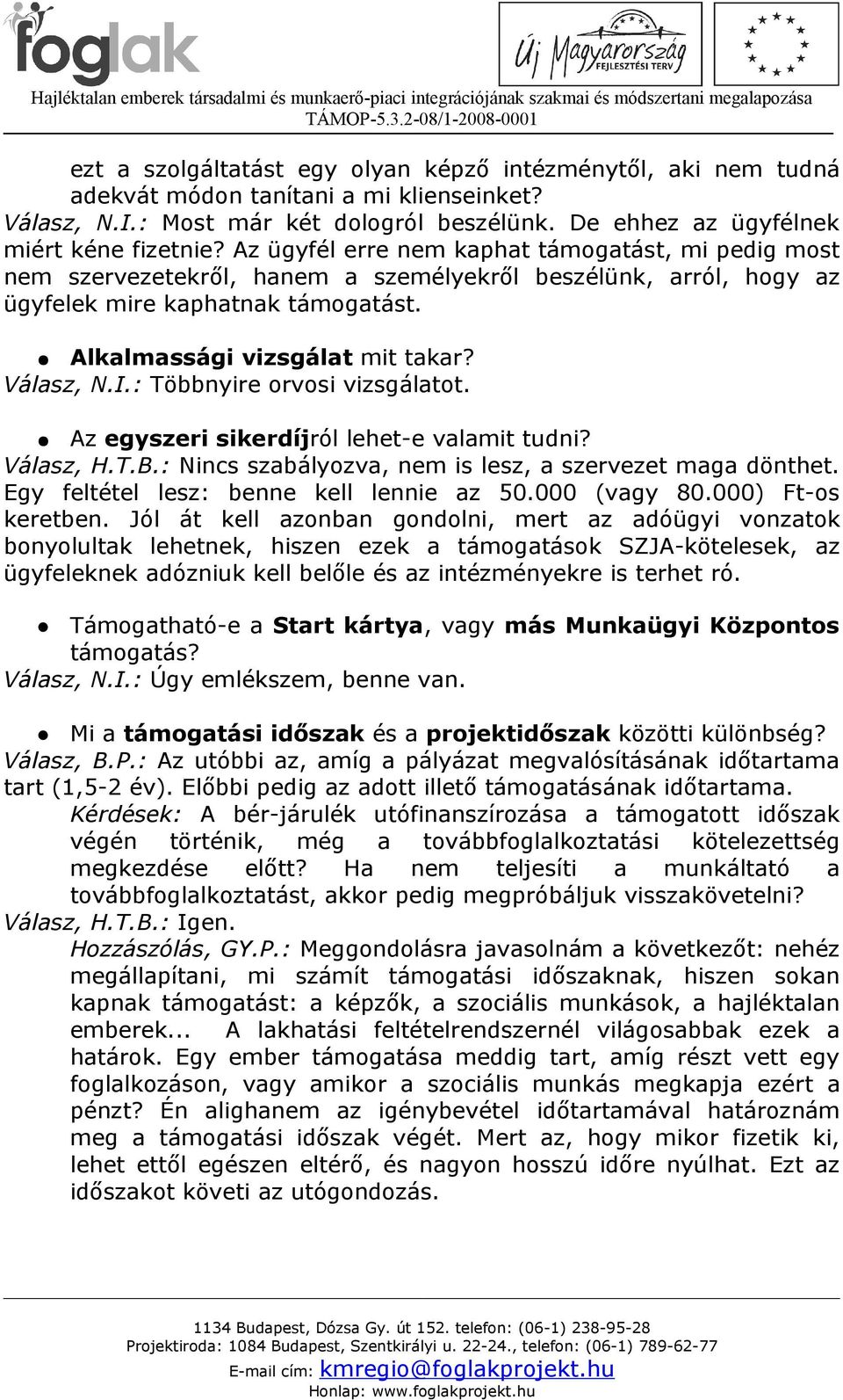 I.: Többnyire orvosi vizsgálatot. Az egyszeri sikerdíjról lehet-e valamit tudni? Válasz, H.T.B.: Nincs szabályozva, nem is lesz, a szervezet maga dönthet. Egy feltétel lesz: benne kell lennie az 50.