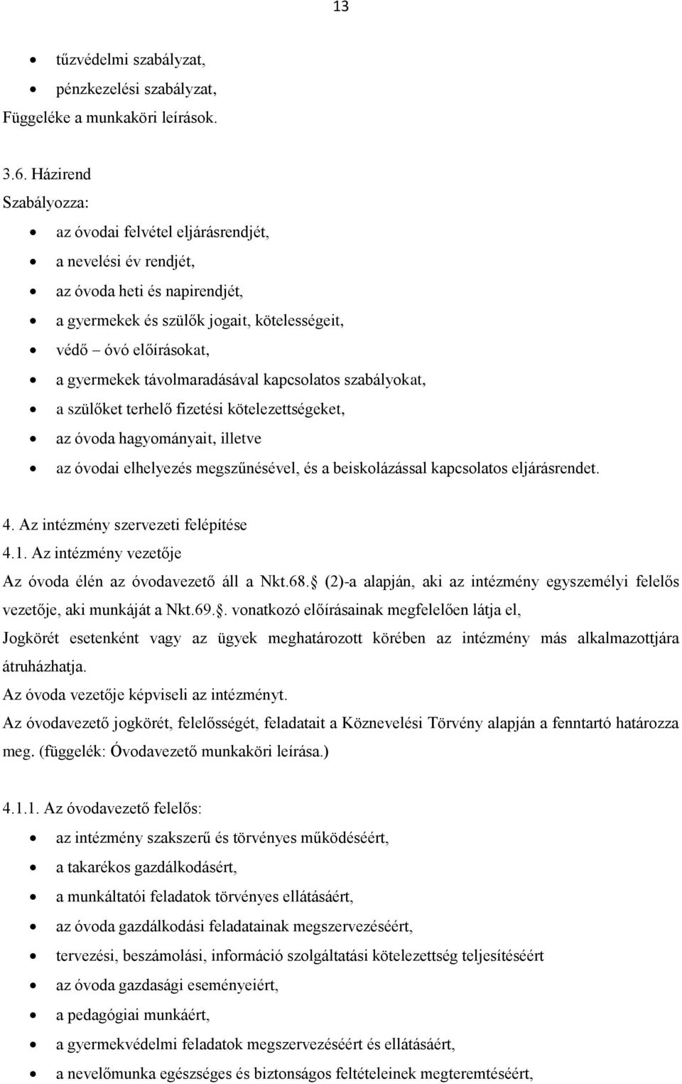 távolmaradásával kapcsolatos szabályokat, a szülőket terhelő fizetési kötelezettségeket, az óvoda hagyományait, illetve az óvodai elhelyezés megszűnésével, és a beiskolázással kapcsolatos