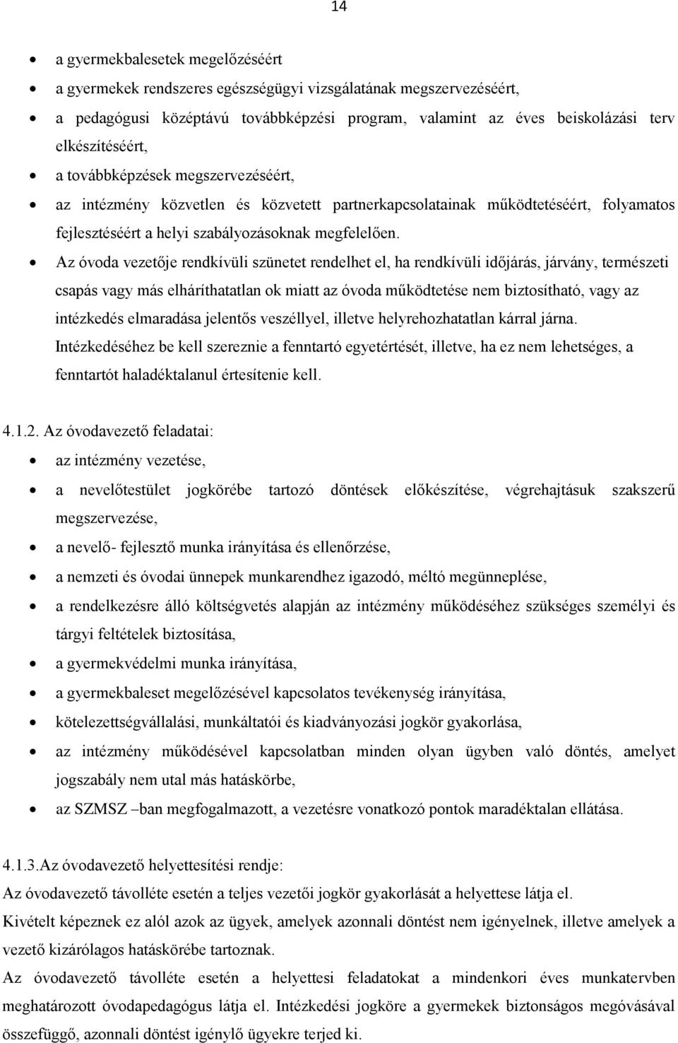 Az óvoda vezetője rendkívüli szünetet rendelhet el, ha rendkívüli időjárás, járvány, természeti csapás vagy más elháríthatatlan ok miatt az óvoda működtetése nem biztosítható, vagy az intézkedés