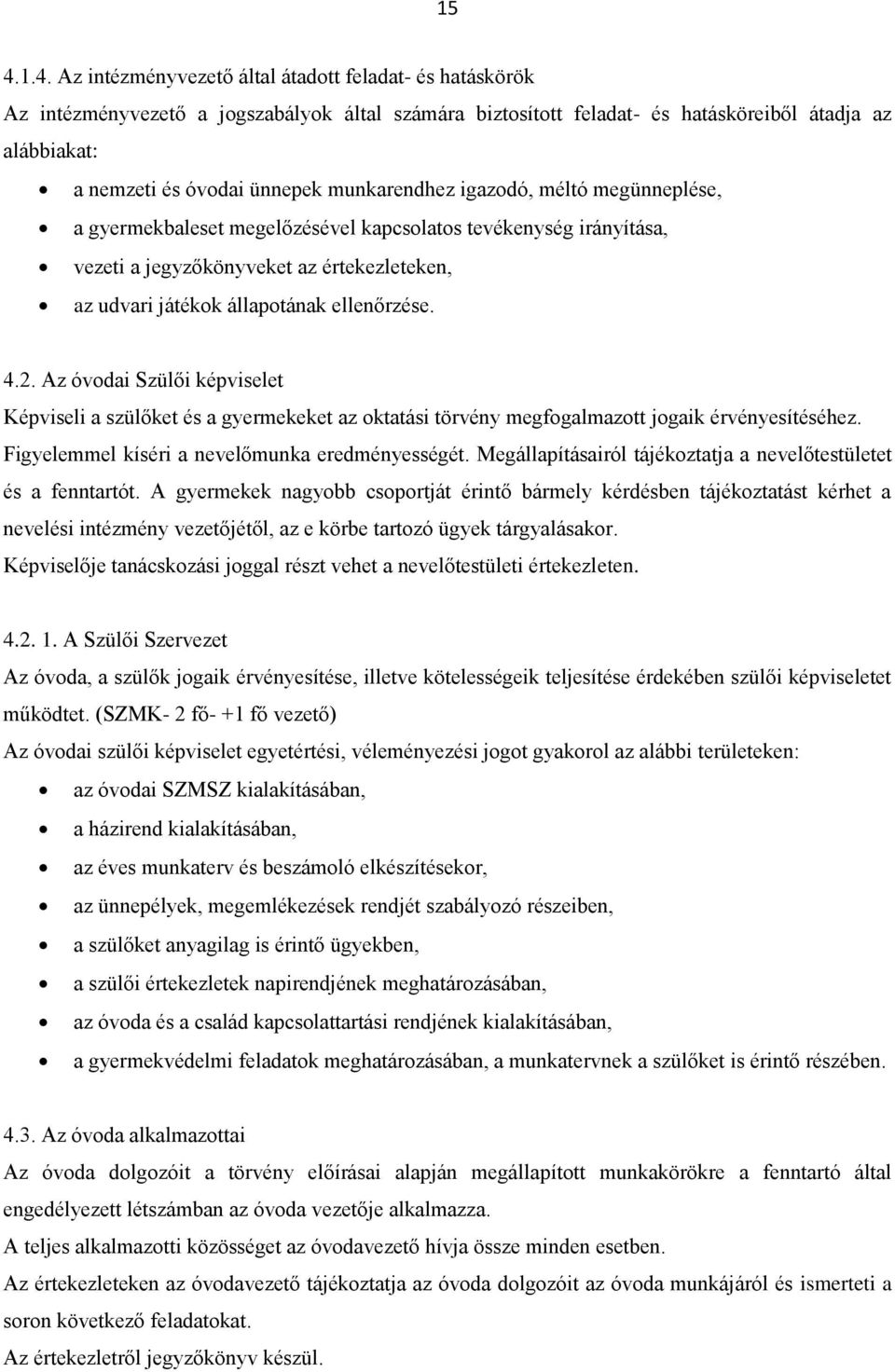 ellenőrzése. 4.2. Az óvodai Szülői képviselet Képviseli a szülőket és a gyermekeket az oktatási törvény megfogalmazott jogaik érvényesítéséhez. Figyelemmel kíséri a nevelőmunka eredményességét.