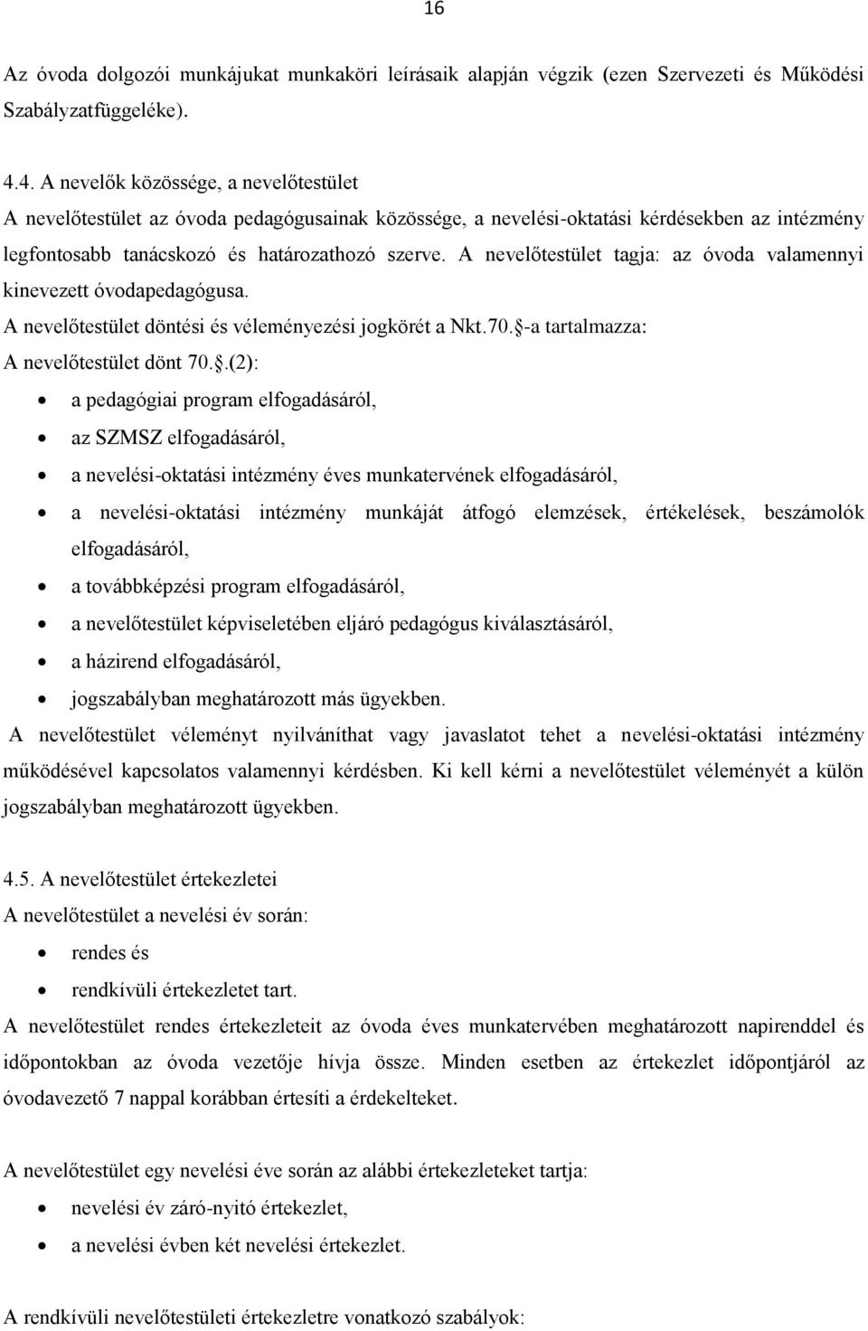 A nevelőtestület tagja: az óvoda valamennyi kinevezett óvodapedagógusa. A nevelőtestület döntési és véleményezési jogkörét a Nkt.70. -a tartalmazza: A nevelőtestület dönt 70.