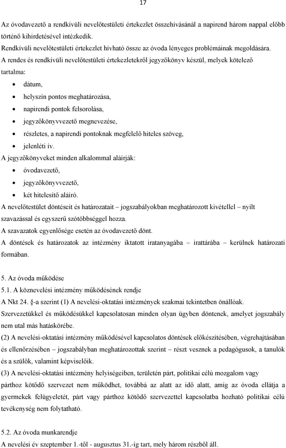 A rendes és rendkívüli nevelőtestületi értekezletekről jegyzőkönyv készül, melyek kötelező tartalma: dátum, helyszín pontos meghatározása, napirendi pontok felsorolása, jegyzőkönyvvezető megnevezése,