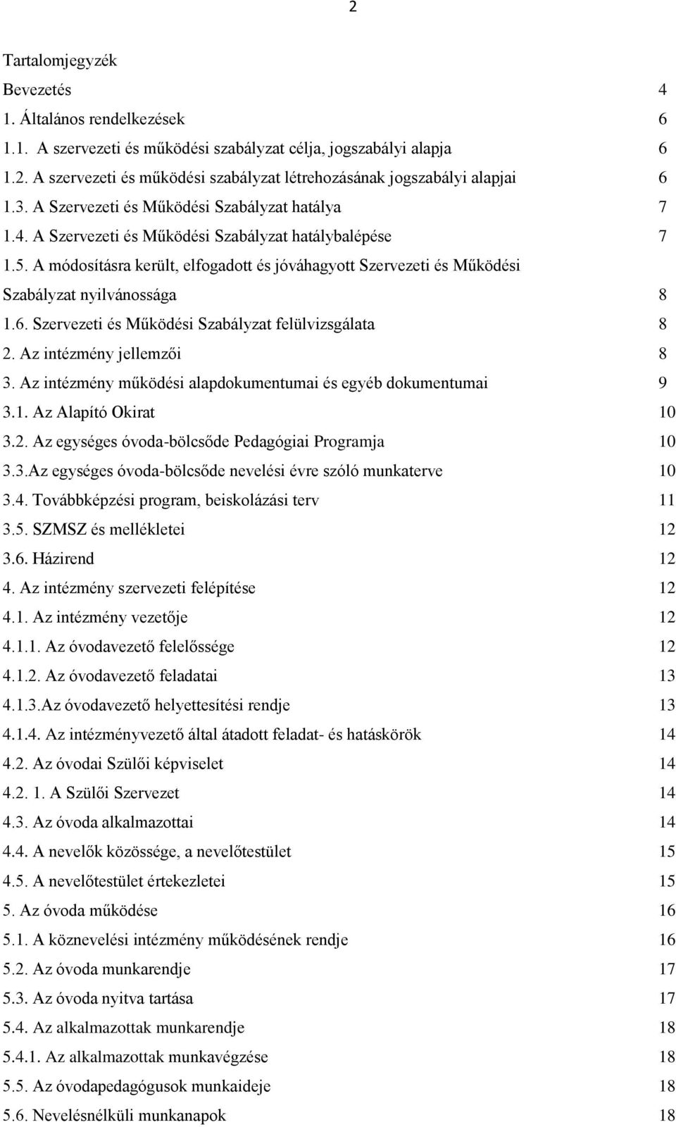 A módosításra került, elfogadott és jóváhagyott Szervezeti és Működési Szabályzat nyilvánossága 8 1.6. Szervezeti és Működési Szabályzat felülvizsgálata 8 2. Az intézmény jellemzői 8 3.