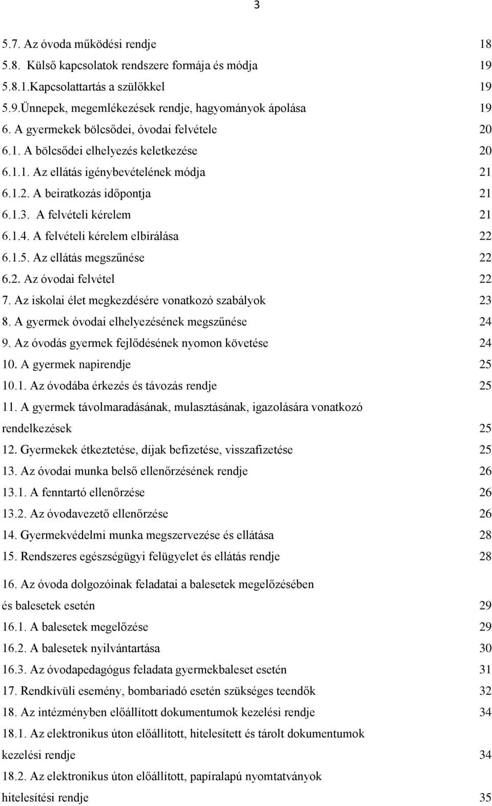 A felvételi kérelem elbírálása 22 6.1.5. Az ellátás megszűnése 22 6.2. Az óvodai felvétel 22 7. Az iskolai élet megkezdésére vonatkozó szabályok 23 8. A gyermek óvodai elhelyezésének megszűnése 24 9.