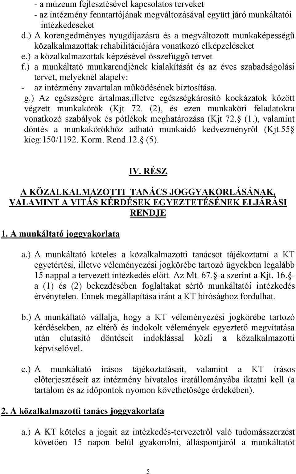 ) a munkáltató munkarendjének kialakítását és az éves szabadságolási tervet, melyeknél alapelv: - az intézmény zavartalan működésének biztosítása. g.