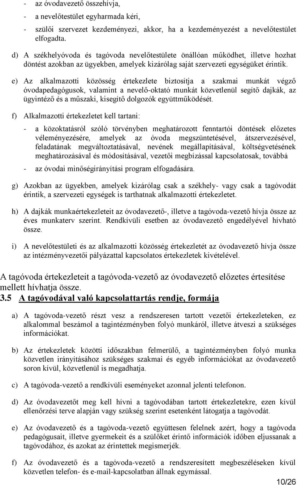 e) Az alkalmazotti közösség értekezlete biztosítja a szakmai munkát végző óvodapedagógusok, valamint a nevelő-oktató munkát közvetlenül segítő dajkák, az ügyintéző és a műszaki, kisegítő dolgozók