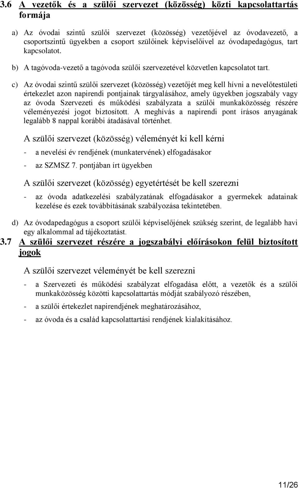 c) Az óvodai szintű szülői szervezet (közösség) vezetőjét meg kell hívni a nevelőtestületi értekezlet azon napirendi pontjainak tárgyalásához, amely ügyekben jogszabály vagy az óvoda Szervezeti és