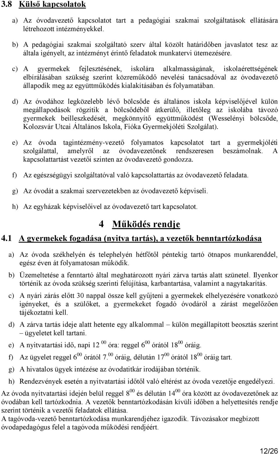 c) A gyermekek fejlesztésének, iskolára alkalmasságának, iskolaérettségének elbírálásában szükség szerint közreműködő nevelési tanácsadóval az óvodavezető állapodik meg az együttműködés