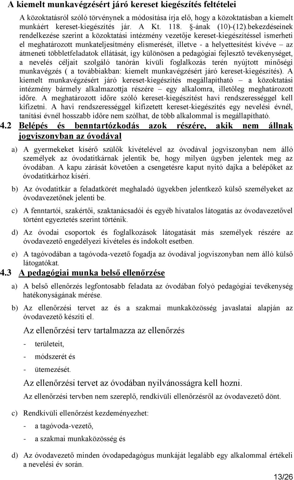 bekezdéseinek rendelkezése szerint a közoktatási intézmény vezetője kereset-kiegészítéssel ismerheti el meghatározott munkateljesítmény elismerését, illetve - a helyettesítést kivéve az átmeneti