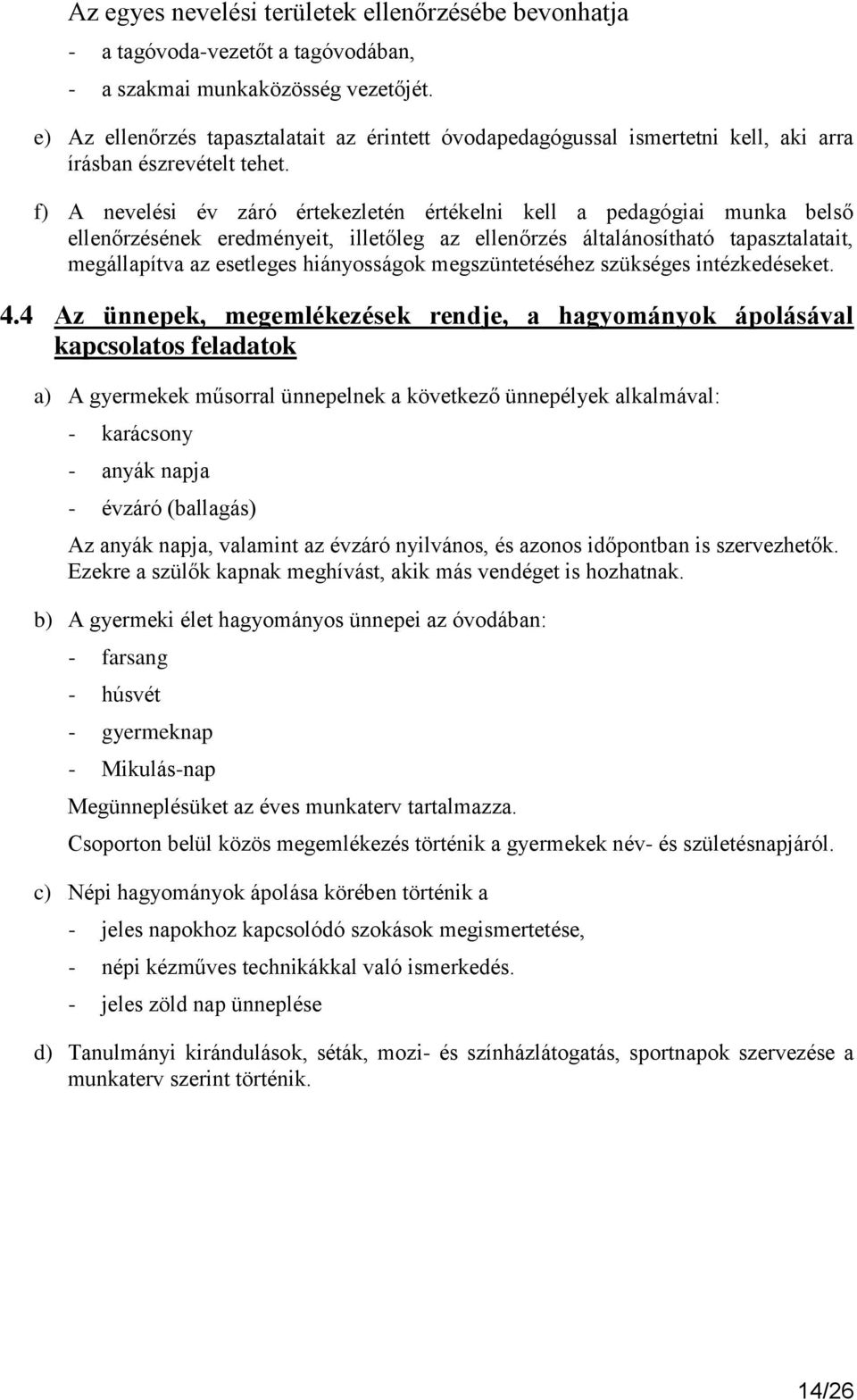 f) A nevelési év záró értekezletén értékelni kell a pedagógiai munka belső ellenőrzésének eredményeit, illetőleg az ellenőrzés általánosítható tapasztalatait, megállapítva az esetleges hiányosságok