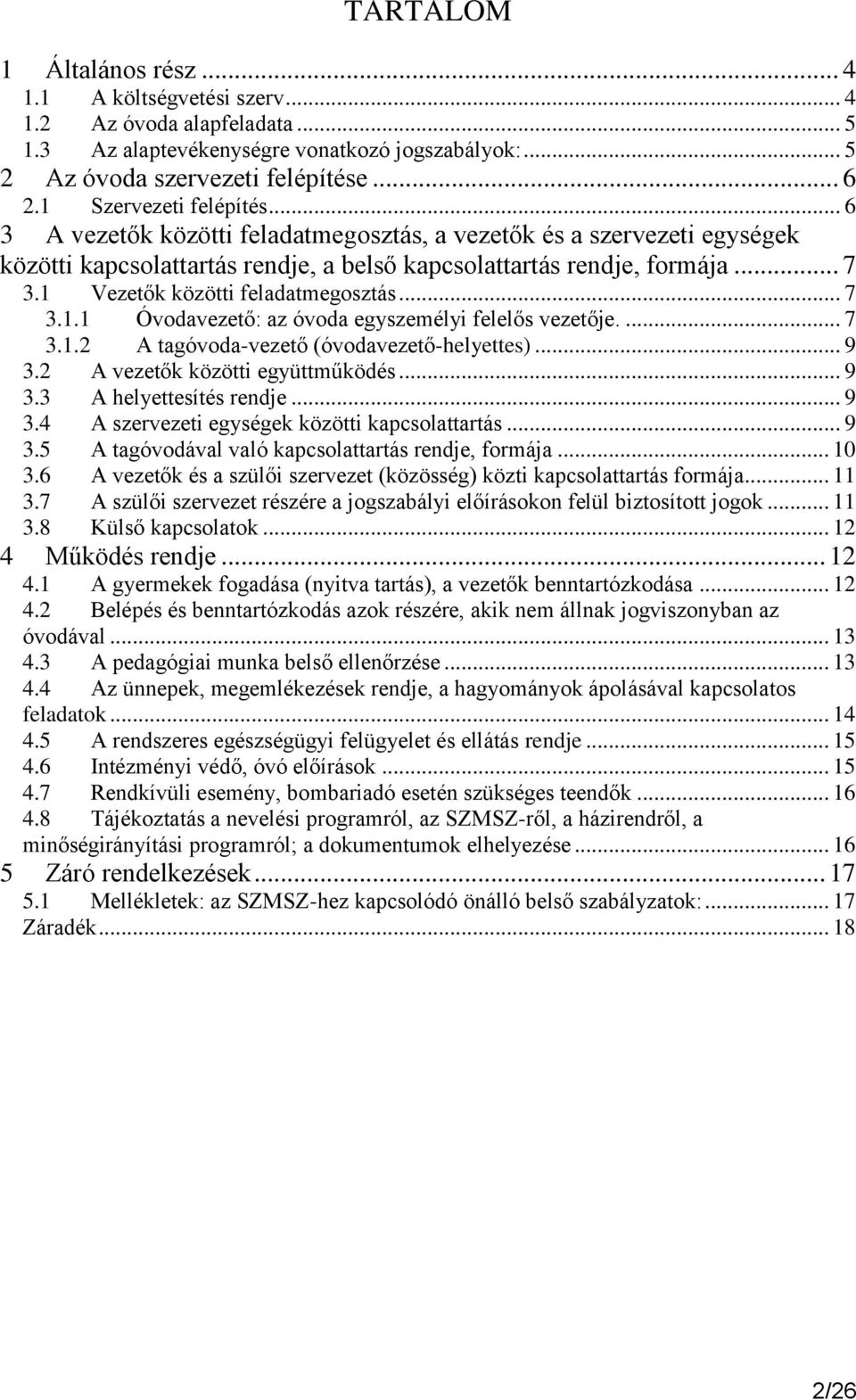 1 Vezetők közötti feladatmegosztás... 7 3.1.1 Óvodavezető: az óvoda egyszemélyi felelős vezetője.... 7 3.1.2 A tagóvoda-vezető (óvodavezető-helyettes)... 9 3.2 A vezetők közötti együttműködés... 9 3.3 A helyettesítés rendje.