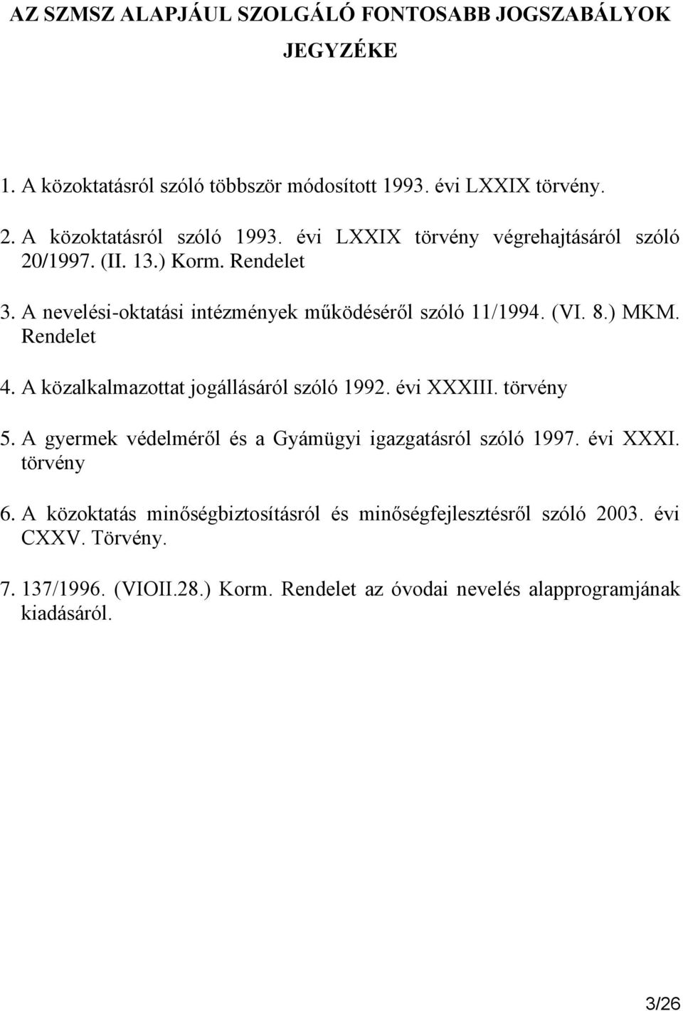 A közalkalmazottat jogállásáról szóló 1992. évi XXXIII. törvény 5. A gyermek védelméről és a Gyámügyi igazgatásról szóló 1997. évi XXXI. törvény 6.