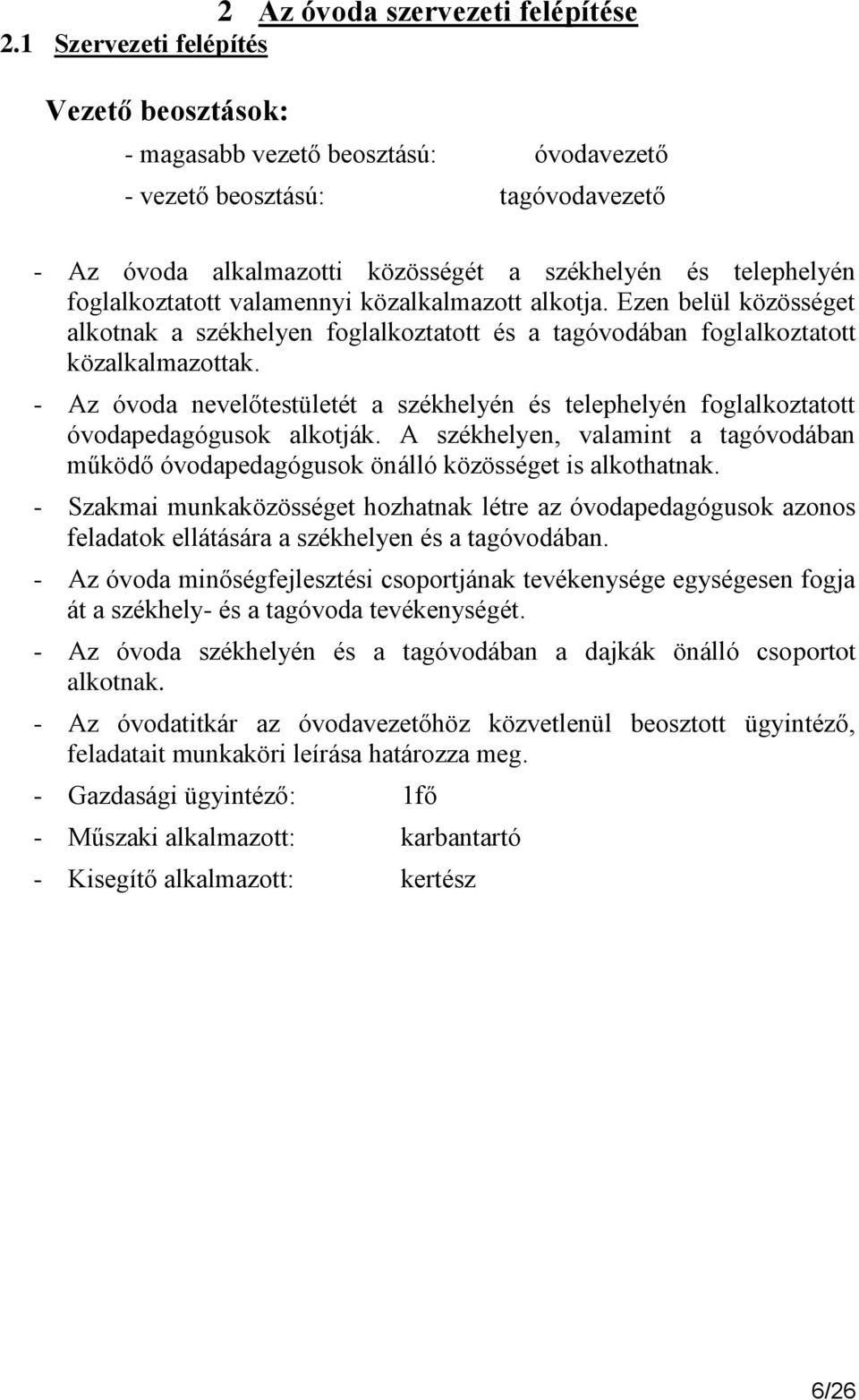 valamennyi közalkalmazott alkotja. Ezen belül közösséget alkotnak a székhelyen foglalkoztatott és a tagóvodában foglalkoztatott közalkalmazottak.