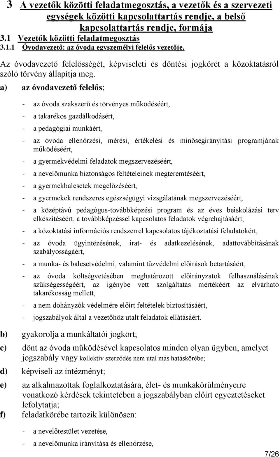 a) az óvodavezető felelős; - az óvoda szakszerű és törvényes működéséért, - a takarékos gazdálkodásért, - a pedagógiai munkáért, - az óvoda ellenőrzési, mérési, értékelési és minőségirányítási