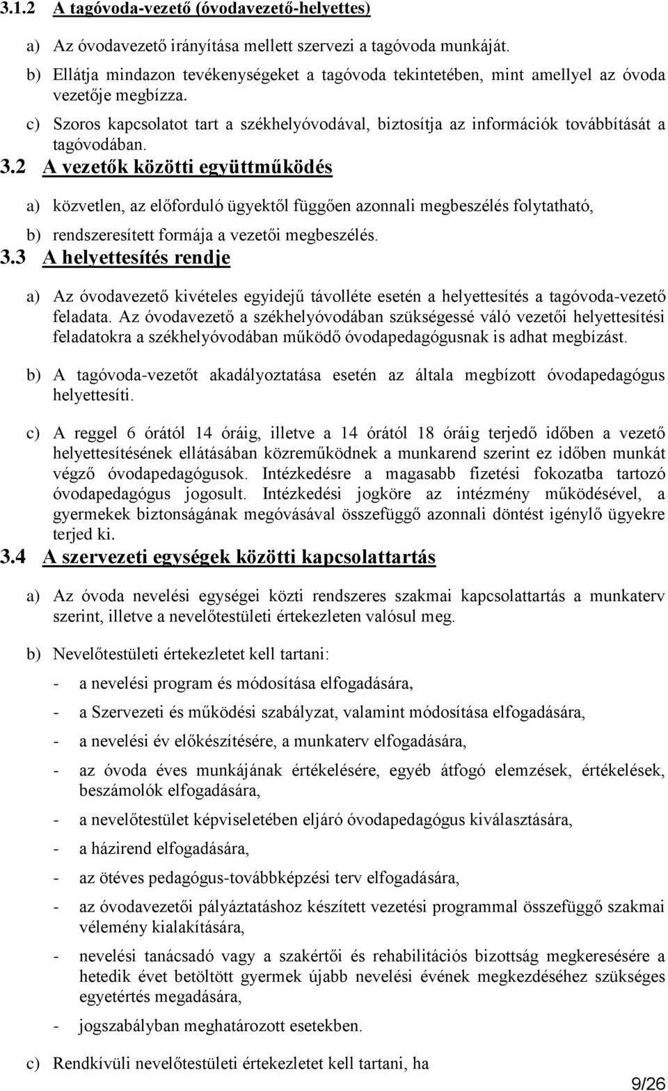 c) Szoros kapcsolatot tart a székhelyóvodával, biztosítja az információk továbbítását a tagóvodában. 3.