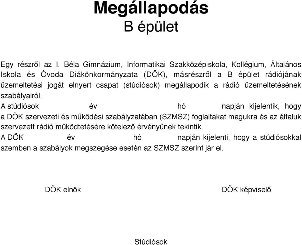 jogát elnyert csapat (stúdiósok) megállapodik a rádió üzemeltetésének szabályairól.