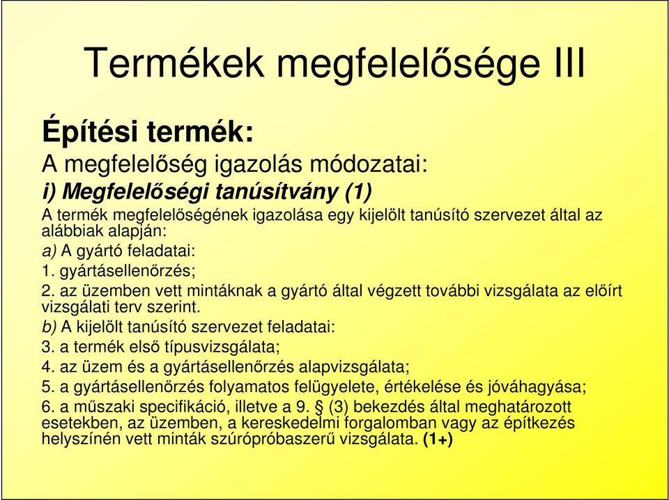 b) A kijelölt tanúsító szervezet feladatai: 3. a termék első típusvizsgálata; 4. az üzem és a gyártásellenőrzés alapvizsgálata; 5.