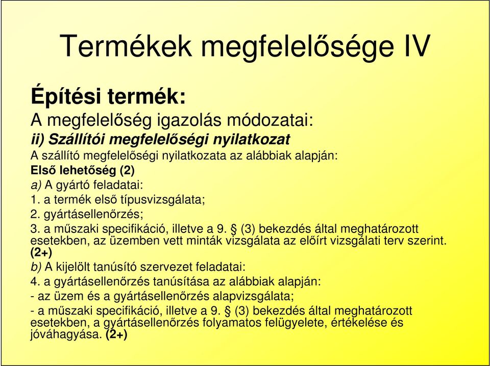 (3) bekezdés által meghatározott esetekben, az üzemben vett minták vizsgálata az előírt vizsgálati terv szerint. (2+) b) A kijelölt tanúsító szervezet feladatai: 4.