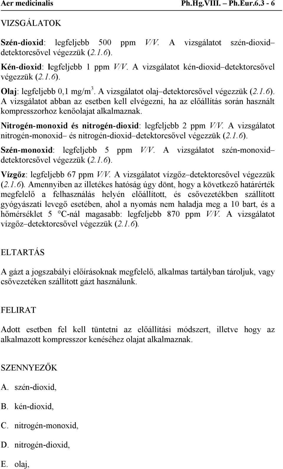 Nitrogén-monoxid és nitrogén-dioxid: legfeljebb 2 ppm V/V. A vizsgálatot nitrogén-monoxid és nitrogén-dioxid detektorcsővel végezzük (2.1.6). Szén-monoxid: legfeljebb 5 ppm V/V.