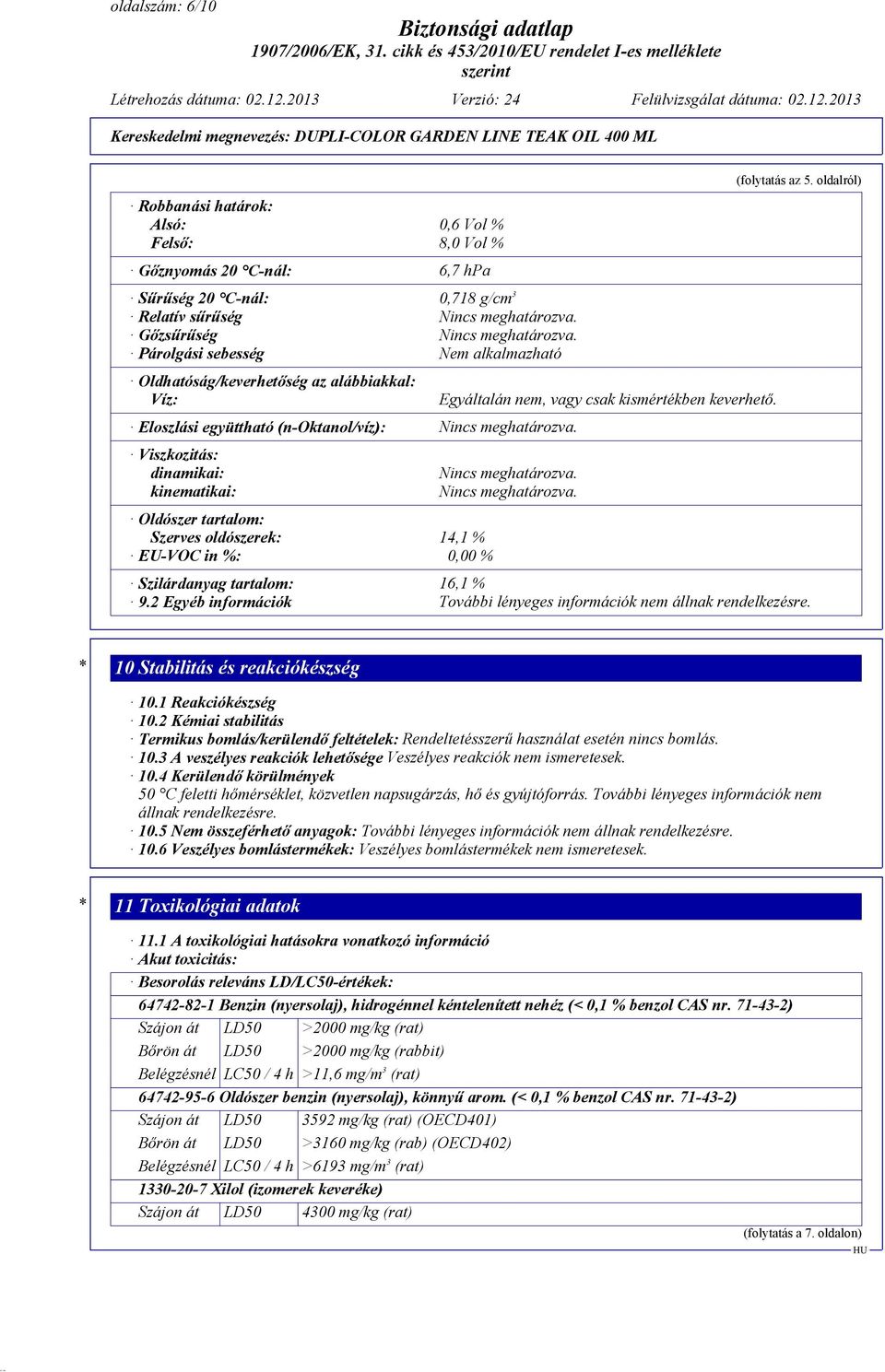 Viszkozitás: dinamikai: kinematikai: Oldószer tartalom: Szerves oldószerek: 14,1 % EU-VOC in %: 0,00 % Egyáltalán nem, vagy csak kismértékben keverhető. Nincs meghatározva. Nincs meghatározva. (folytatás az 5.