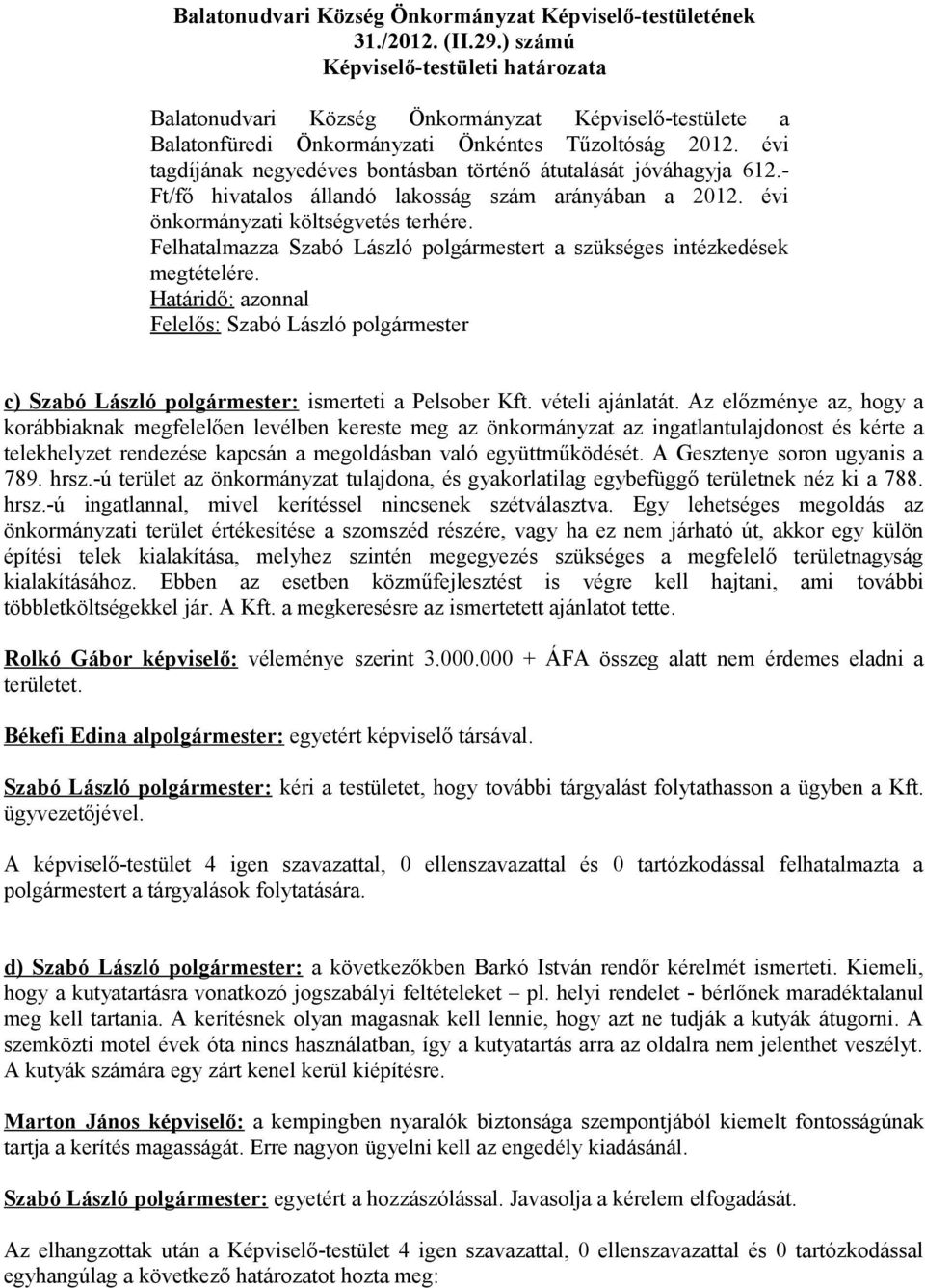 Felhatalmazza Szabó László polgármestert a szükséges intézkedések megtételére. Határidő: azonnal c) Szabó László polgármester: ismerteti a Pelsober Kft. vételi ajánlatát.