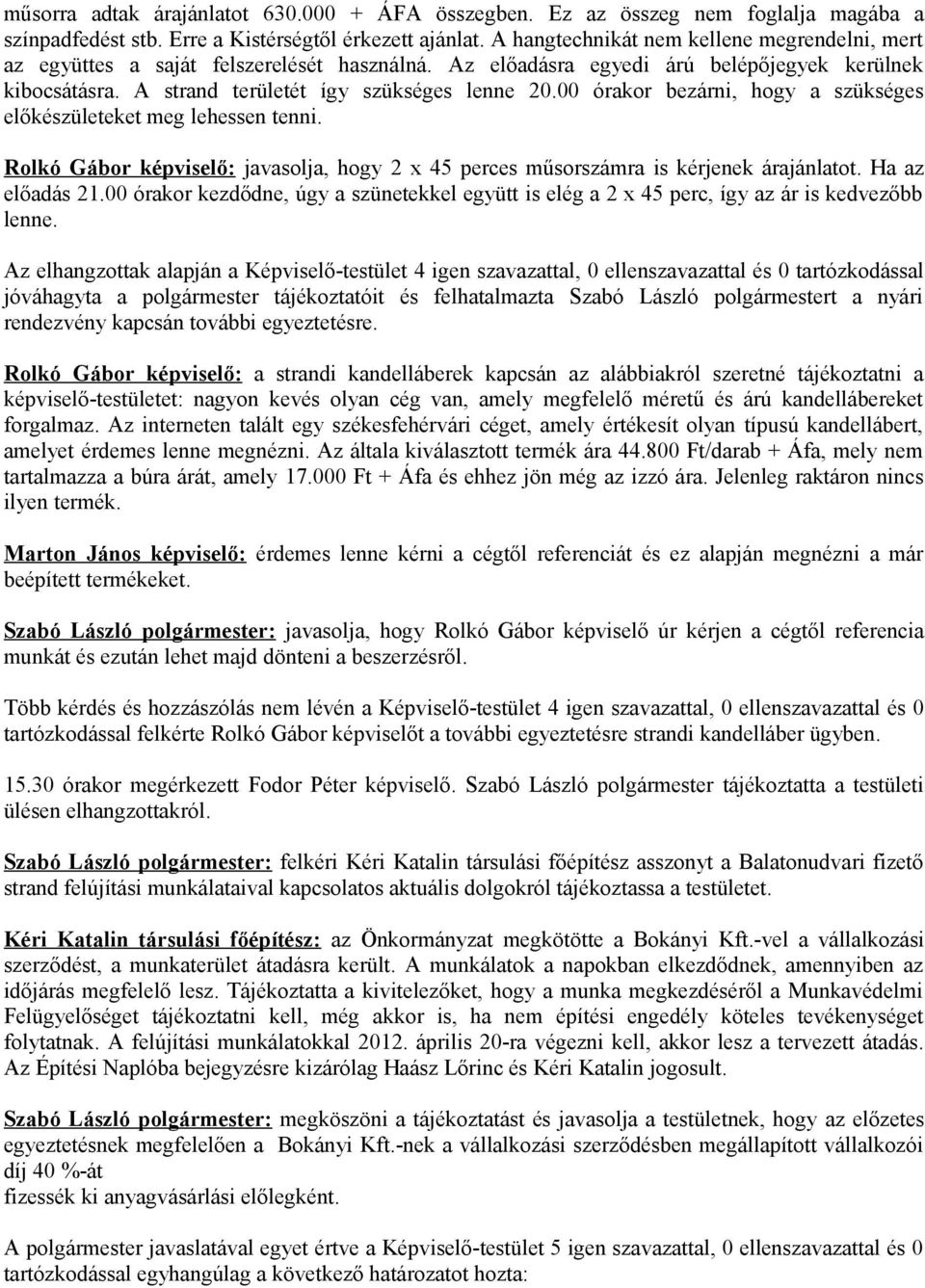 00 órakor bezárni, hogy a szükséges előkészületeket meg lehessen tenni. Rolkó Gábor képviselő: javasolja, hogy 2 x 45 perces műsorszámra is kérjenek árajánlatot. Ha az előadás 21.