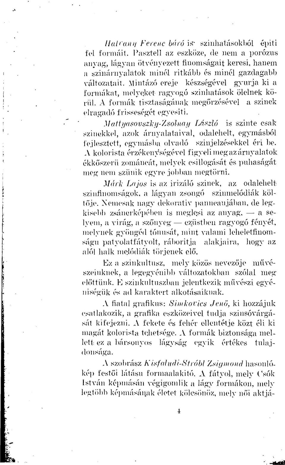 Mintázóereje készségével gyúrja ki a formákat, melyeket ragyogó színhatásokölelnek kö rül. A formák tisztaságának megőrzésével aszínek elragadófrisseségétegyesíti.