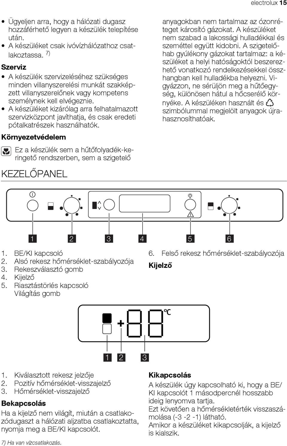 A készüléket kizárólag arra felhatalmazott szervizközpont javíthatja, és csak eredeti pótalkatrészek használhatók.