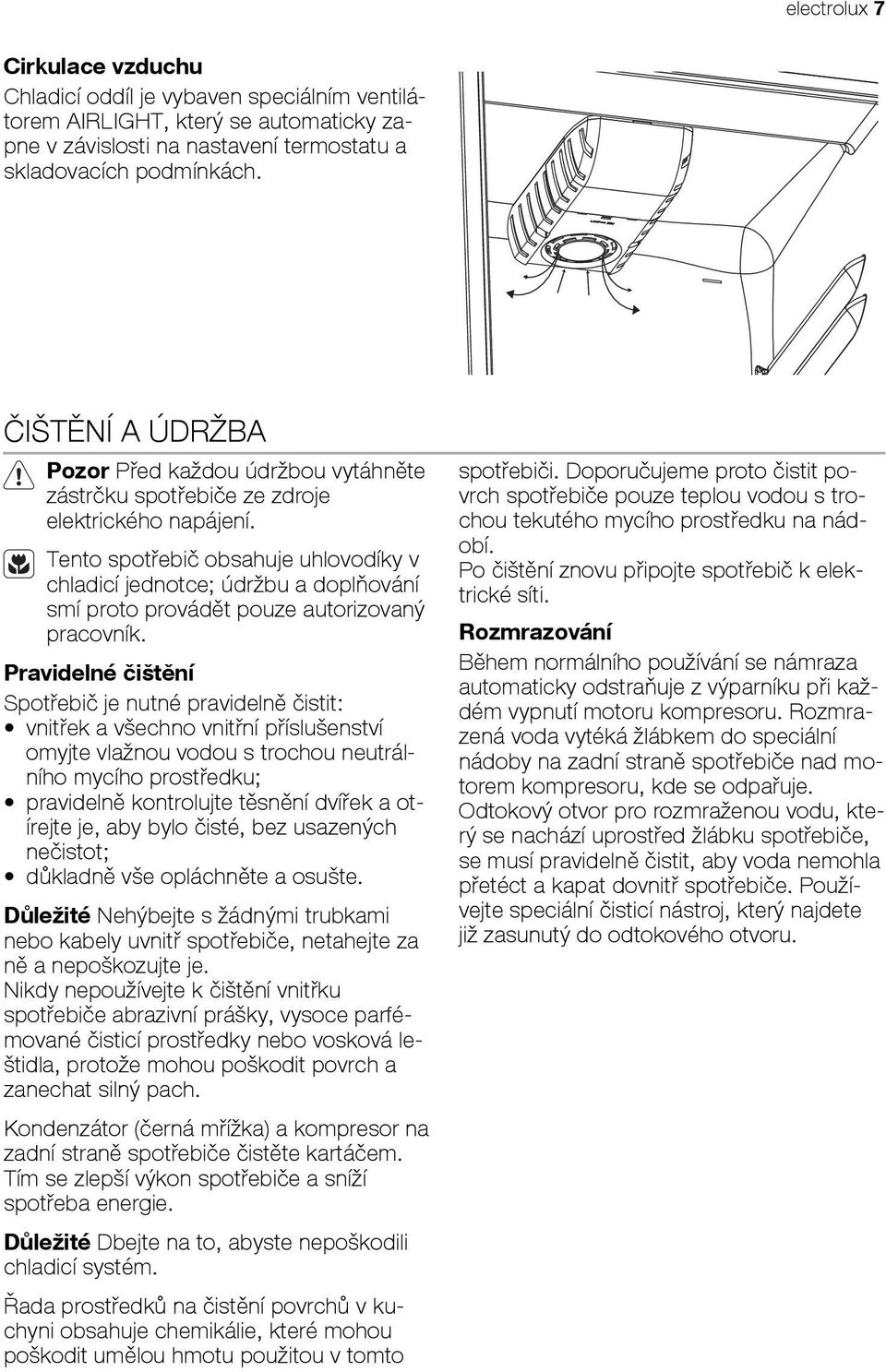 Tento spotřebič obsahuje uhlovodíky v chladicí jednotce; údržbu a doplňování smí proto provádět pouze autorizovaný pracovník.