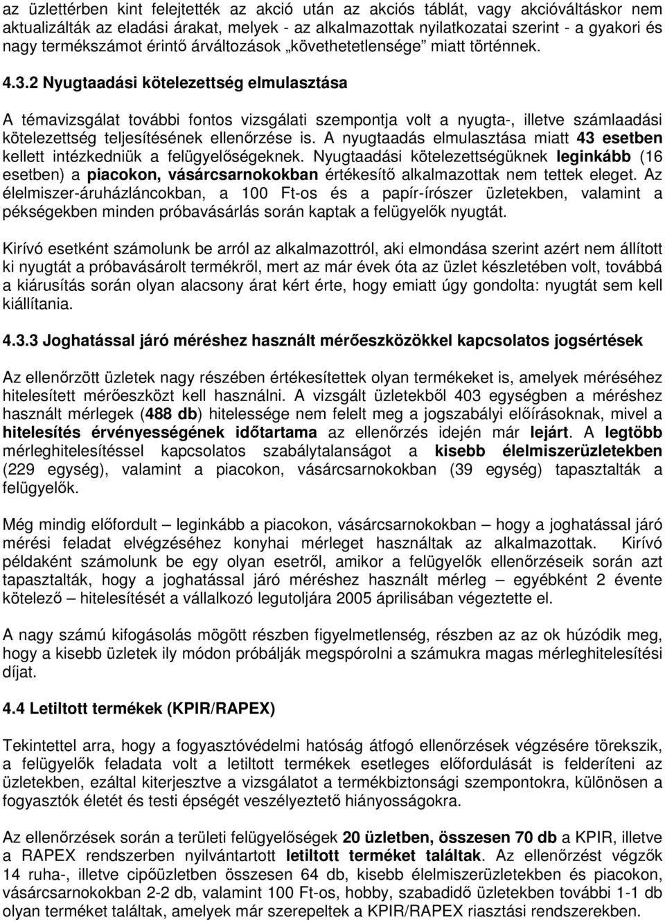 2 Nyugtaadási kötelezettség elmulasztása A témavizsgálat további fontos vizsgálati szempontja volt a nyugta-, illetve számlaadási kötelezettség teljesítésének ellenőrzése is.