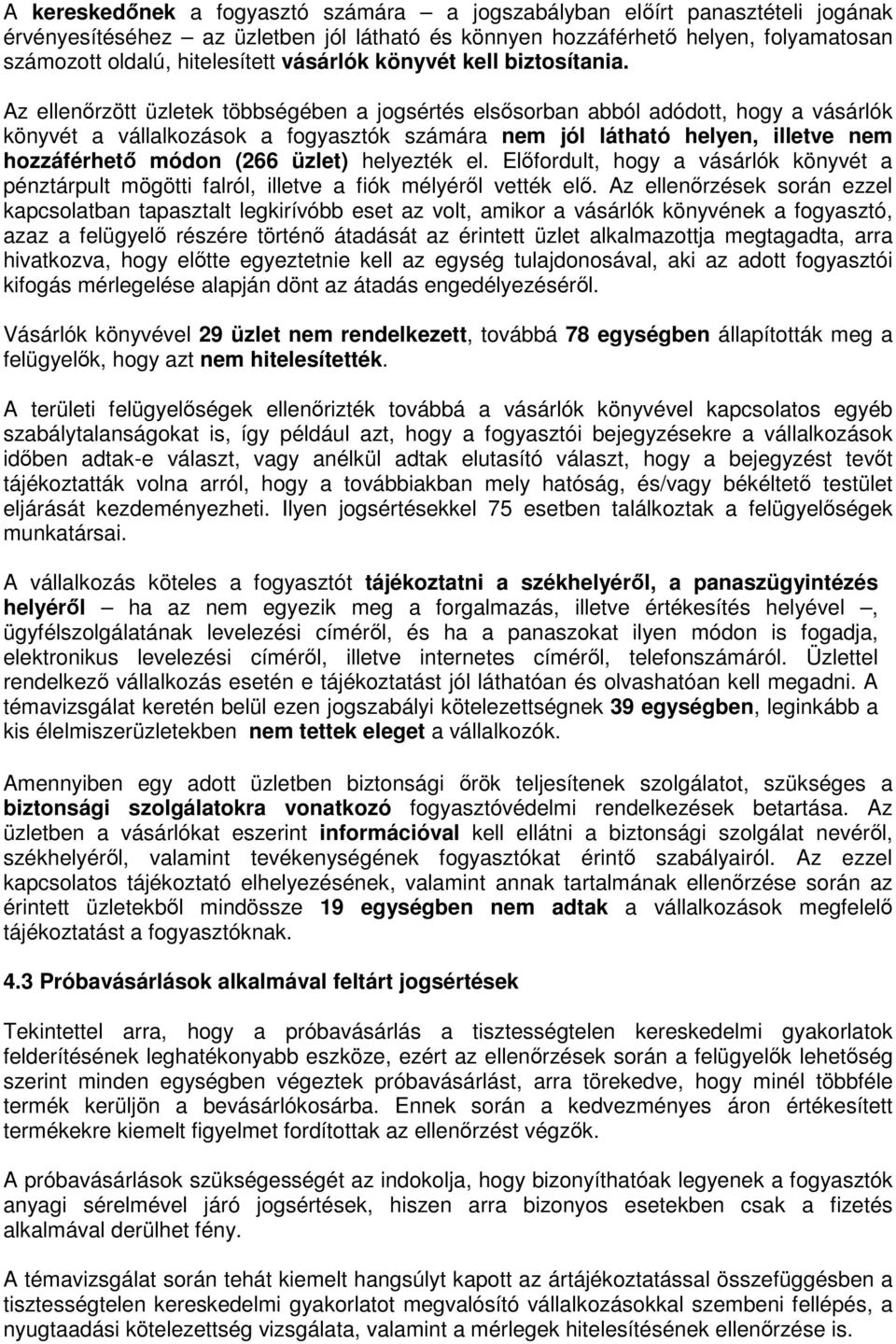 Az ellenőrzött üzletek többségében a jogsértés elsősorban abból adódott, hogy a vásárlók könyvét a vállalkozások a fogyasztók számára nem jól látható helyen, illetve nem hozzáférhető módon (266