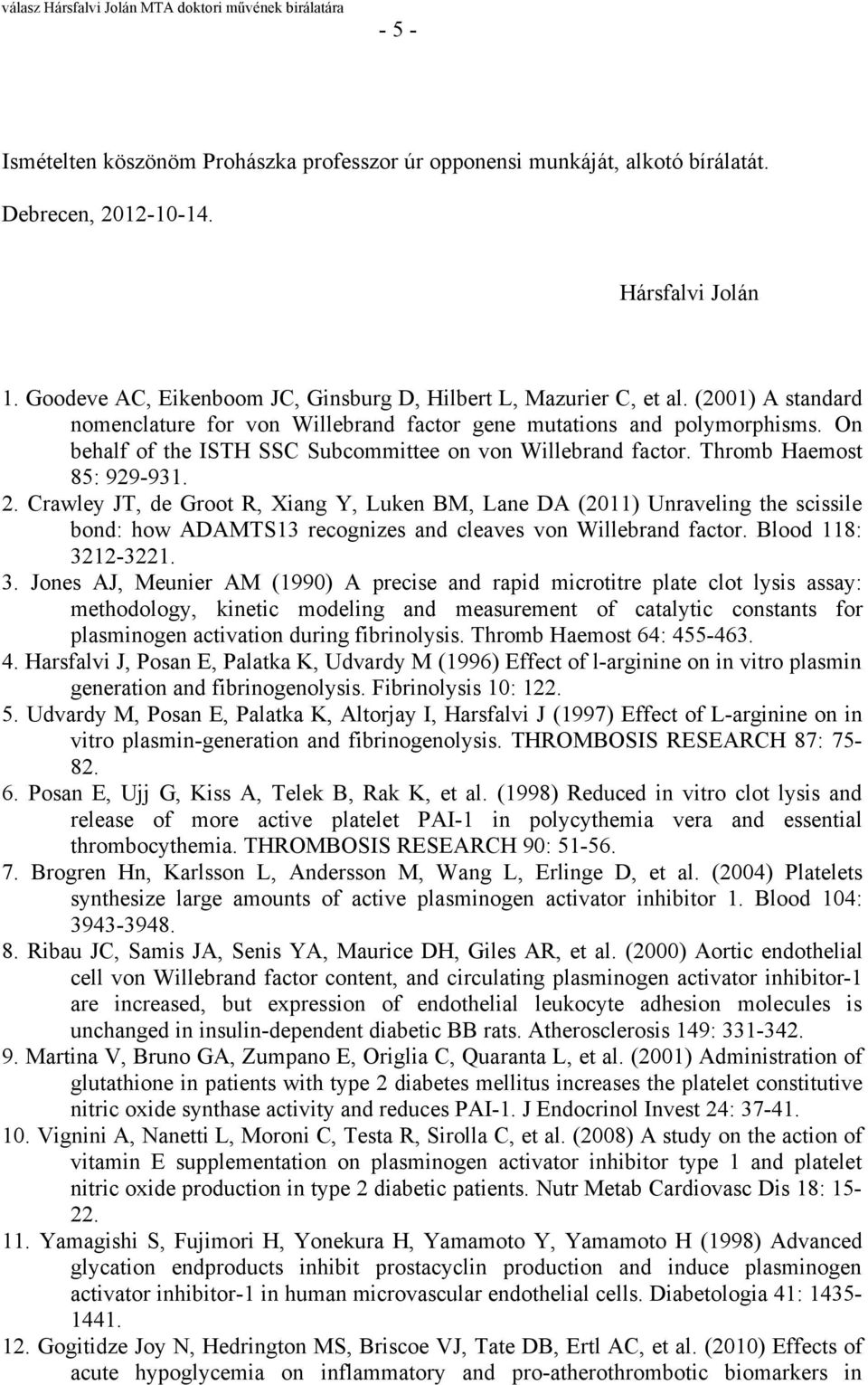 Crawley JT, de Groot R, Xiang Y, Luken BM, Lane DA (2011) Unraveling the scissile bond: how ADAMTS13 recognizes and cleaves von Willebrand factor. Blood 118: 32