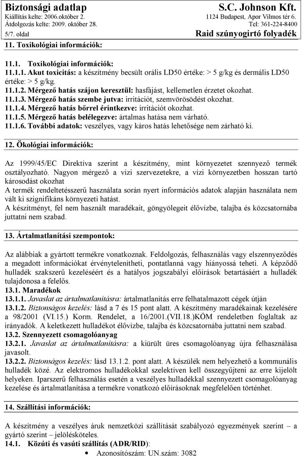 Mérgező hatás bőrrel érintkezve: irritációt okozhat. 11.1.5. Mérgező hatás belélegezve: ártalmas hatása nem várható. 11.1.6. További adatok: veszélyes, vagy káros hatás lehetősége nem zárható ki. 12.