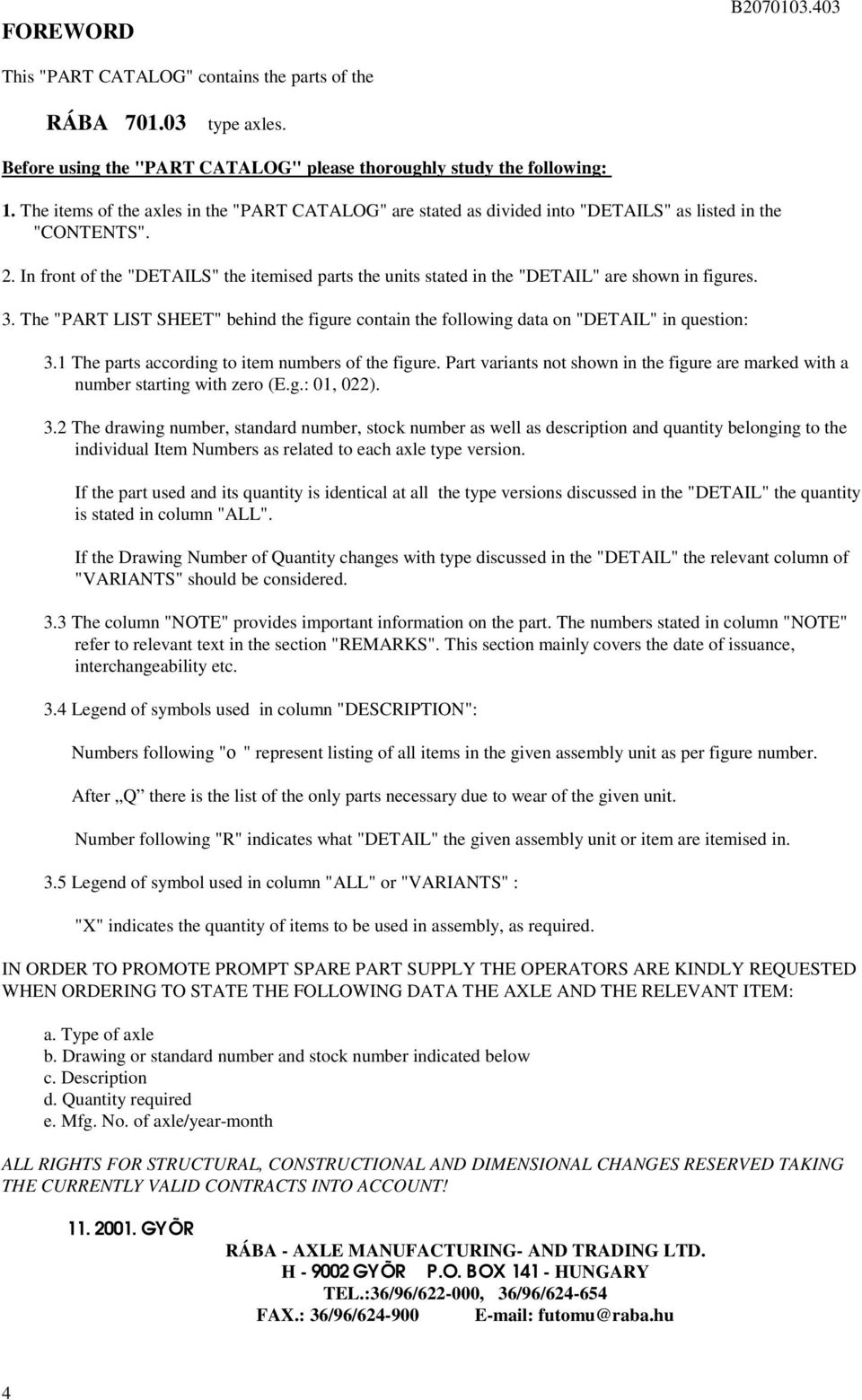 . In front of the "DETAILS" the itemised parts the units stated in the "DETAIL" are shown in figures. 3. The "PART LIST SHEET" behind the figure contain the following data on "DETAIL" in question: 3.