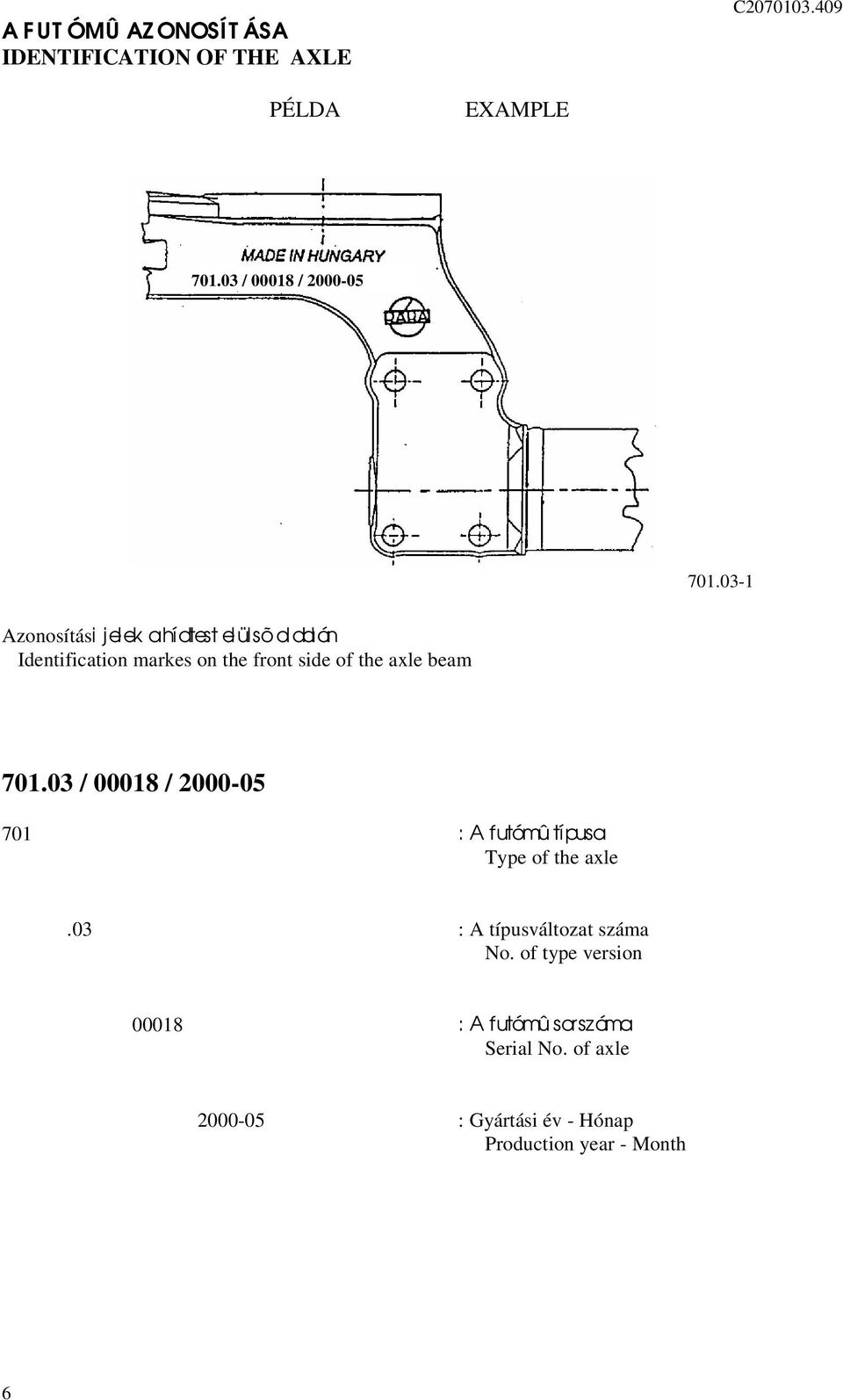 beam 70.03 / 0008 / 000-05 70 : A futómû típusa Type of the axle.03 : A típusváltozat száma No.