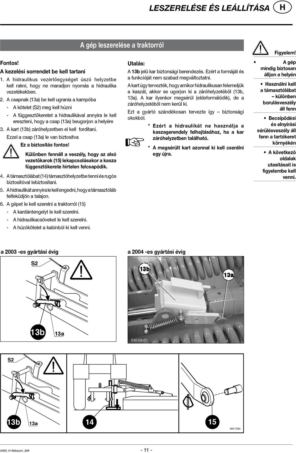 A csapnak (13a) be kell ugrania a kampóba - A kötelet (S2) meg kell húzni - A függesztõkeretet a hidraulikával annyira le kell ereszteni, hogy a csap (13a) beugorjon a helyére 3.