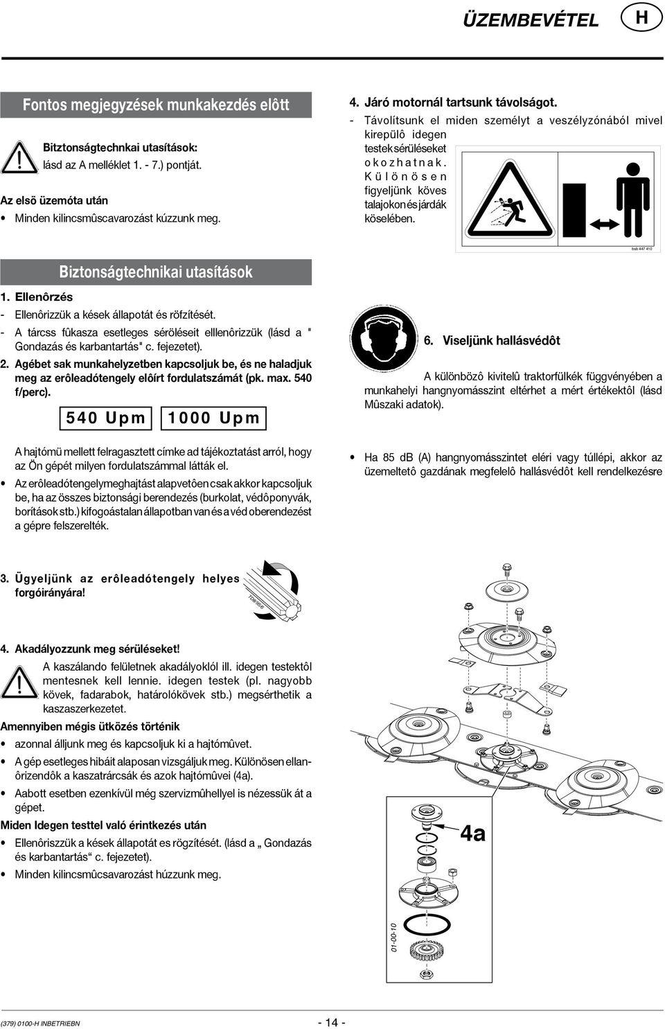 K ü l ö n ö s e n figyeljünk köves talajokon és járdák köselében. bsb 10 Biztonságtechnikai utasítások 1. Ellenôrzés - Ellenôrizzük a kések állapotát és röfzítését.