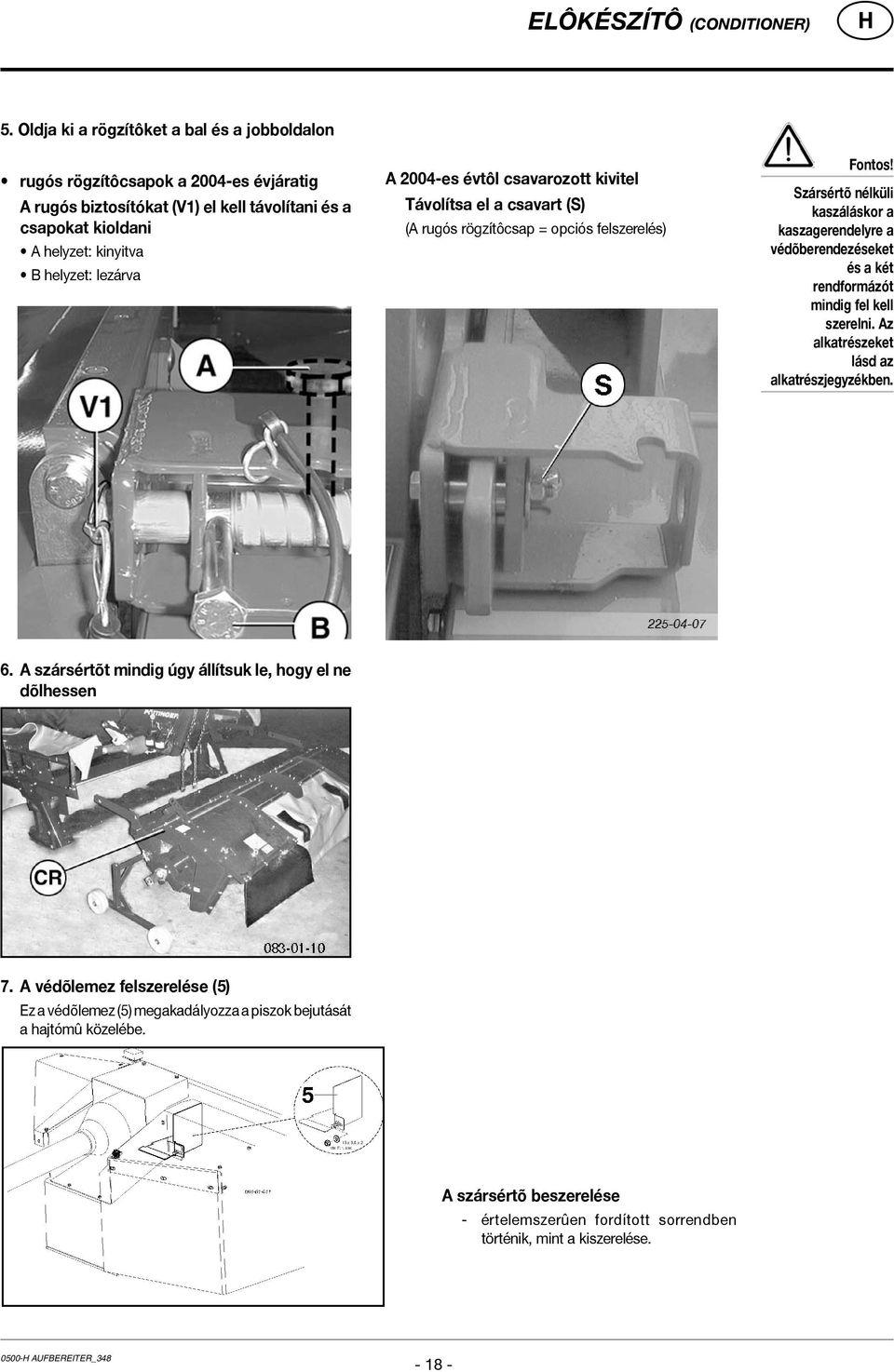 2004-es évtôl csavarozott kivitel Távolítsa el a csavart (S) (A rugós rögzítôcsap = opciós felszerelés) Fontos!