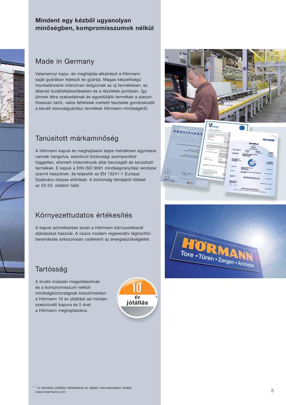 Hosszan tartó, valós feltételek melletti tesztelés gondoskodik a bevált sorozatgyártású termékek Hörmann-minőségéről.