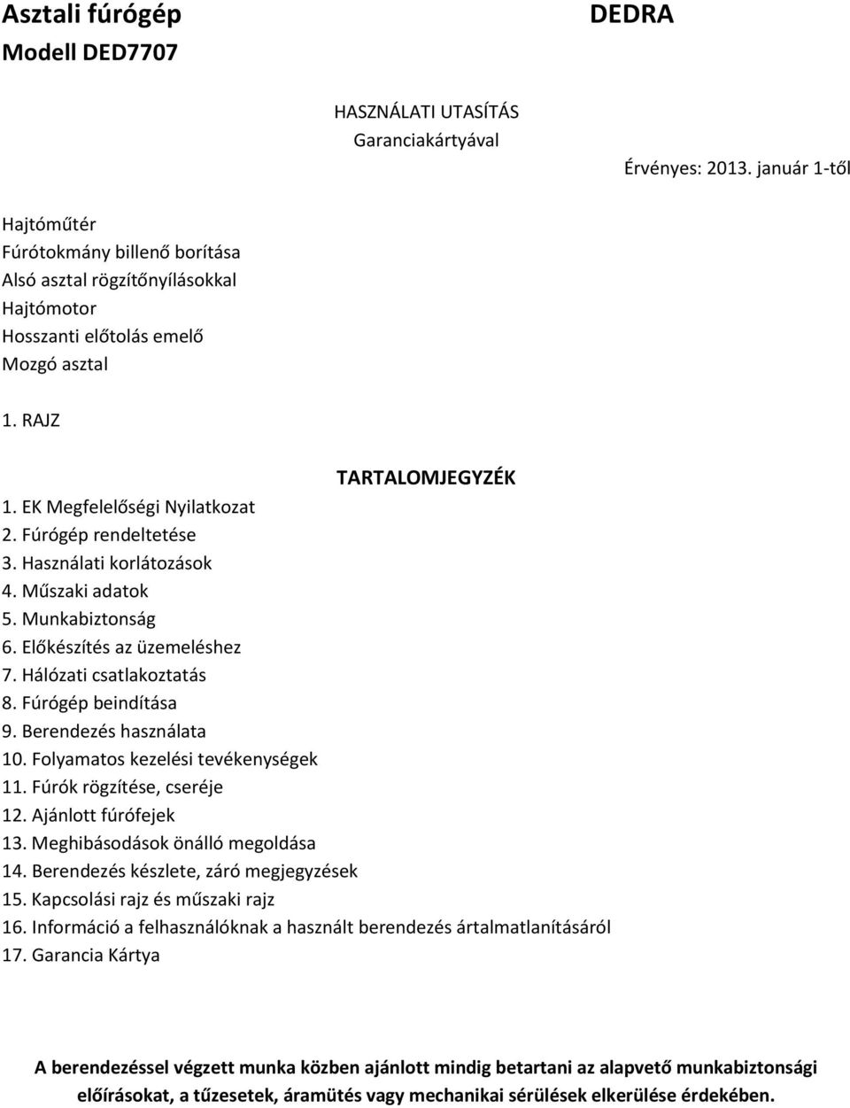 Fúrógép rendeltetése 3. Használati korlátozások 4. Műszaki adatok 5. Munkabiztonság 6. Előkészítés az üzemeléshez 7. Hálózati csatlakoztatás 8. Fúrógép beindítása 9. Berendezés használata 10.